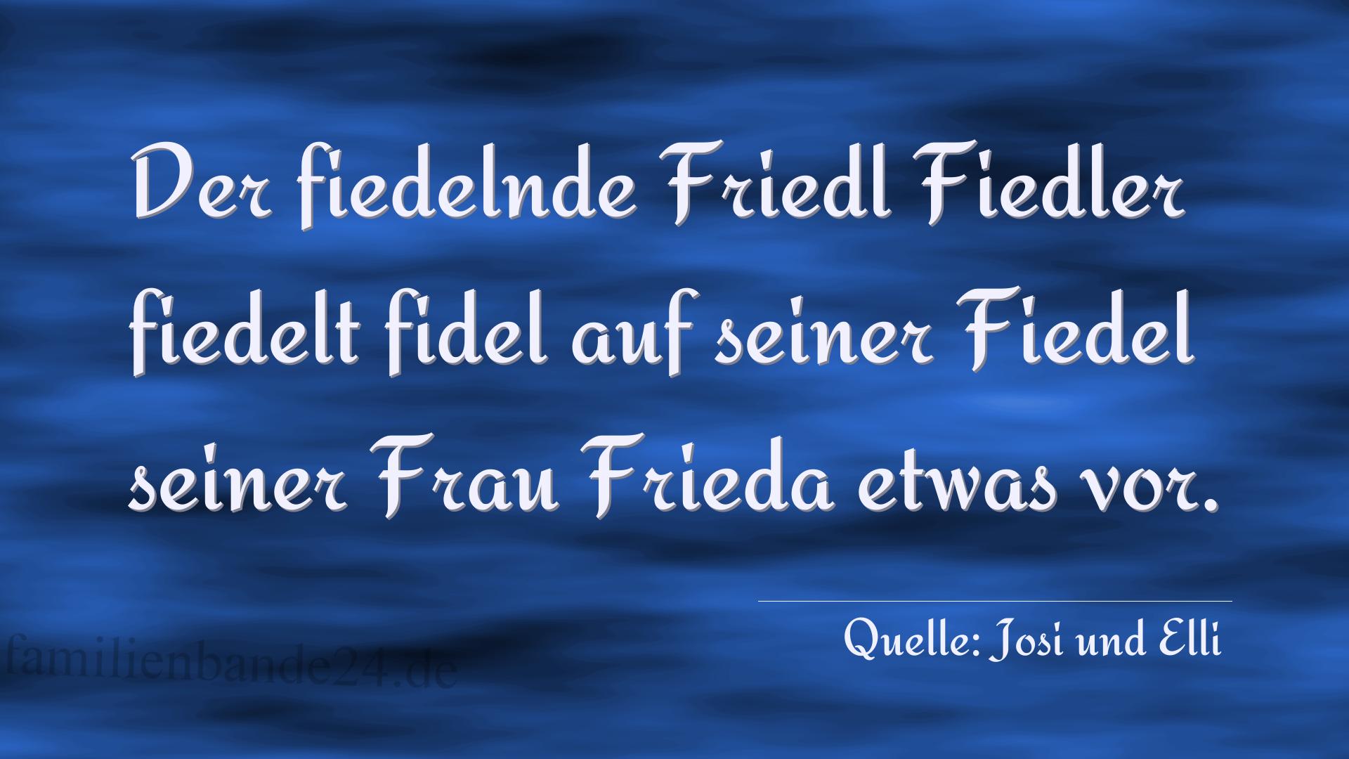 Zungenbrecher Nr. 2003 (von Josi und Elli): Der fiedelnde Friedl Fiedler fiedelt fidel auf seiner Fied [...]