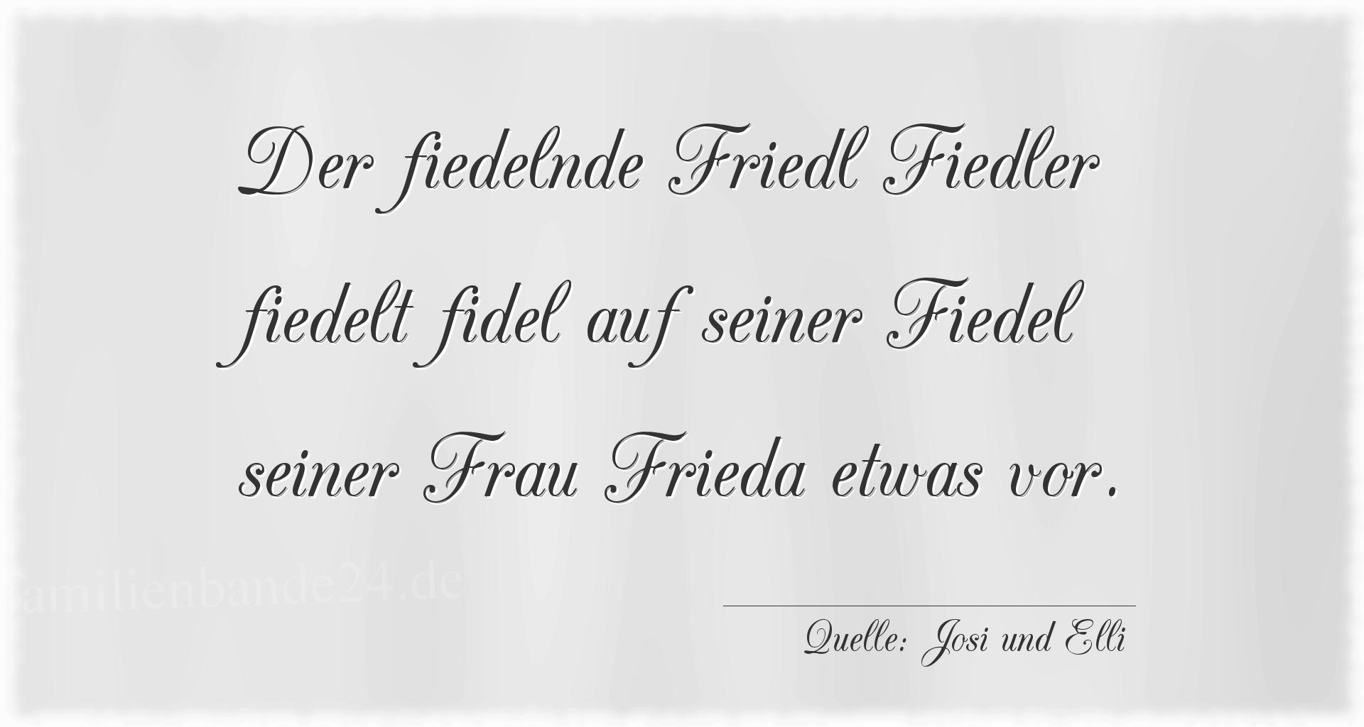 Zungenbrecher Nummer 2003 (von Josi und Elli): Der fiedelnde Friedl Fiedler fiedelt fidel auf seiner Fied [...]