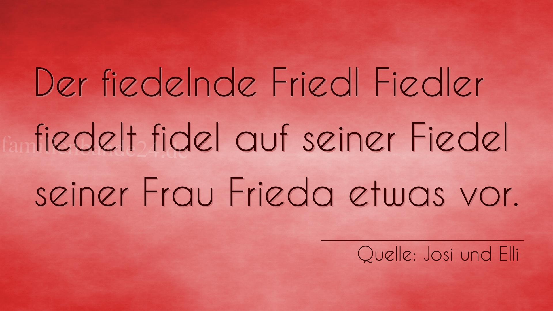 Zungenbrecher Nr. 2003 (von Josi und Elli): Der fiedelnde Friedl Fiedler fiedelt fidel auf seiner Fied [...]