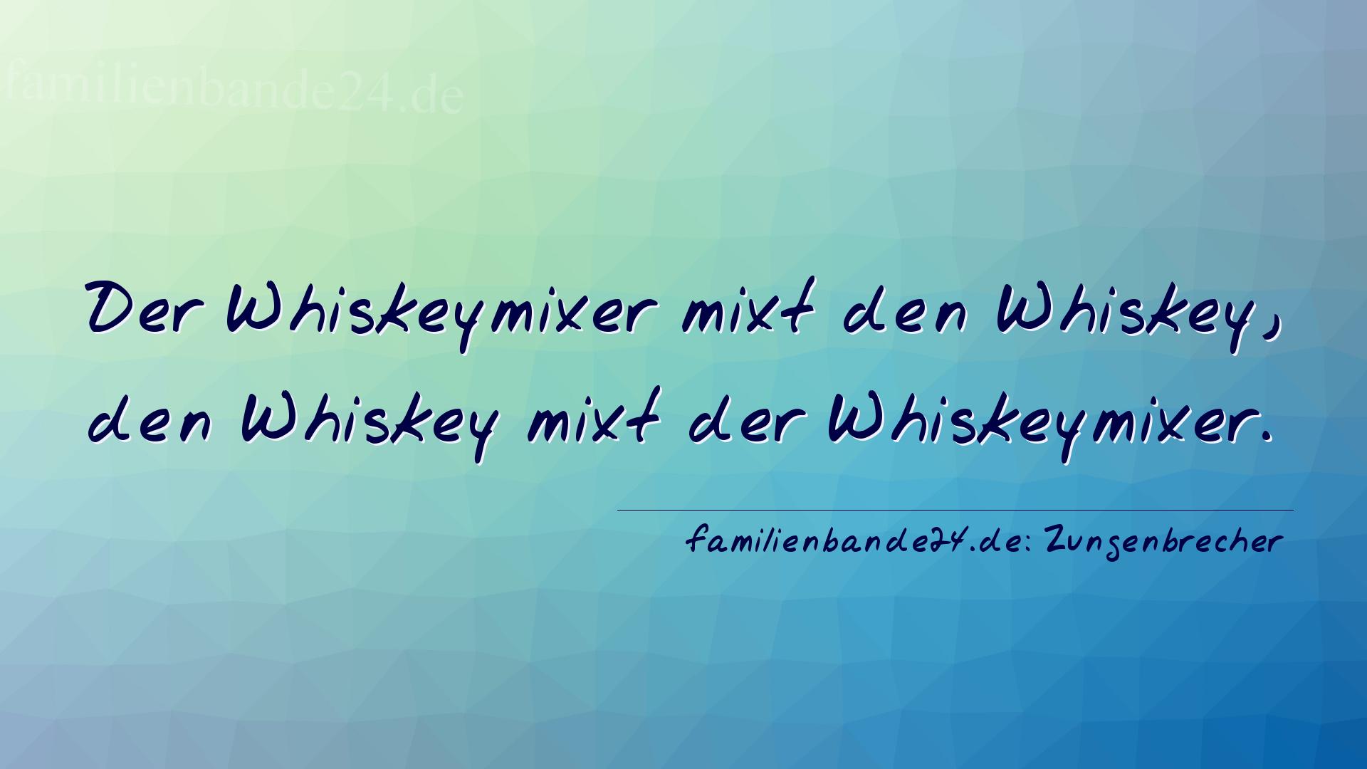 Zungenbrecher Nummer 2006: Der Whiskeymixer mixt den Whiskey,
den Whiskey mixt der W [...]