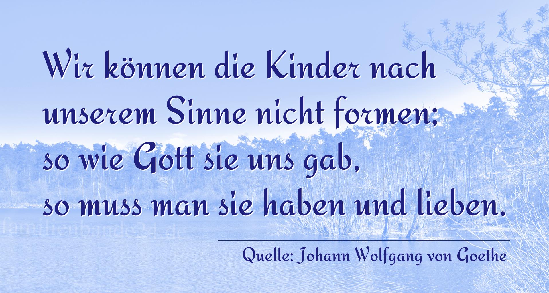 Taufspruch Nummer 236 (von Johann Wolfgang von Goethe): Wir können die Kinder nach unserem Sinne nicht formen; so [...]