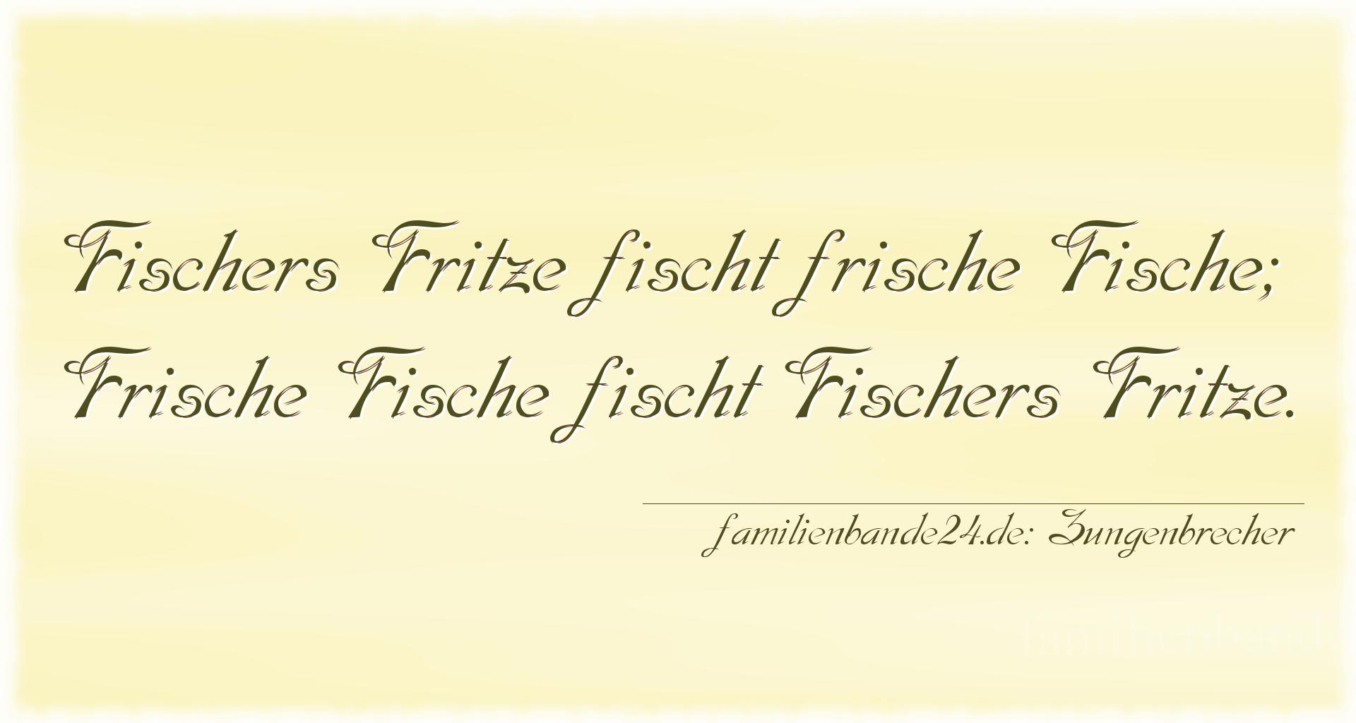 Zungenbrecher Nr. 699: Fischers Fritze fischt frische Fische; Frische Fische fisc [...]