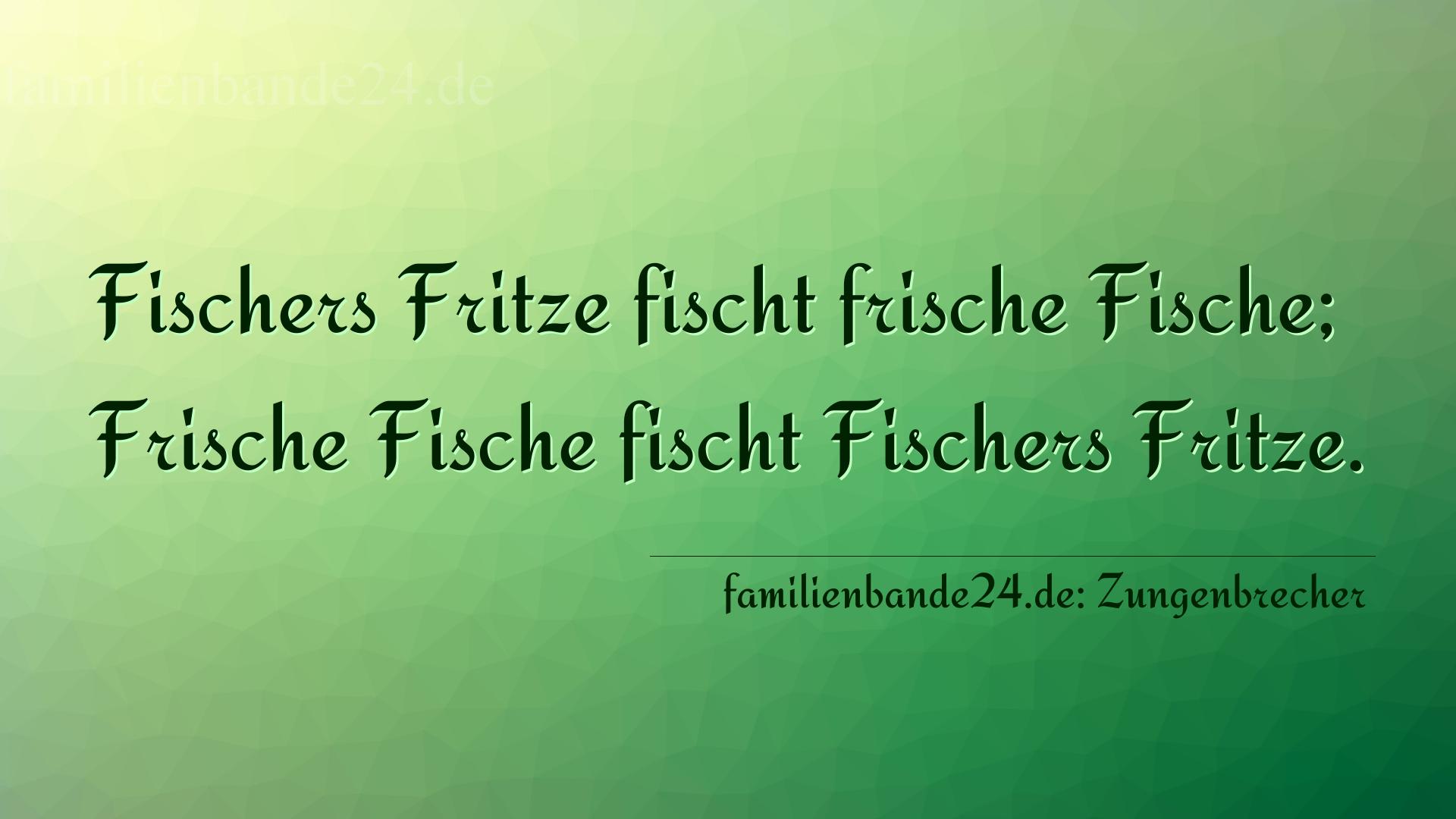 Zungenbrecher Nummer 699: Fischers Fritze fischt frische Fische; Frische Fische fisc [...]
