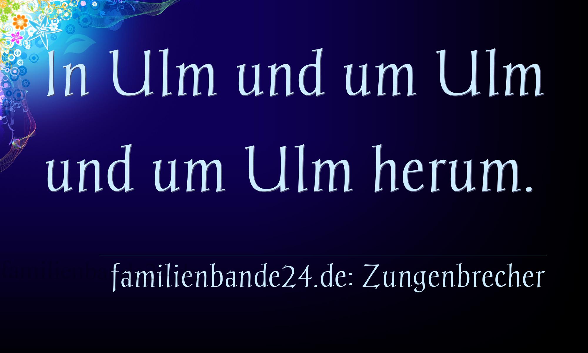 Zungenbrecher Nr. 730: In Ulm und um Ulm und um Ulm herum.