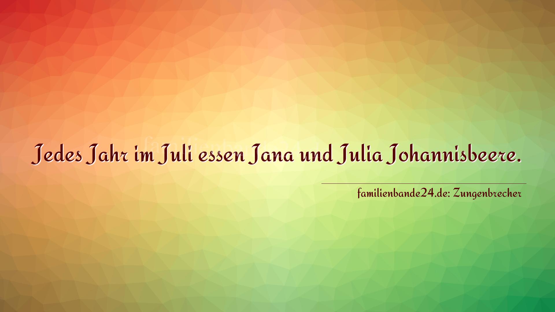 Zungenbrecher Nummer 759: Jedes Jahr im Juli essen Jana und Julia Johannisbeere.