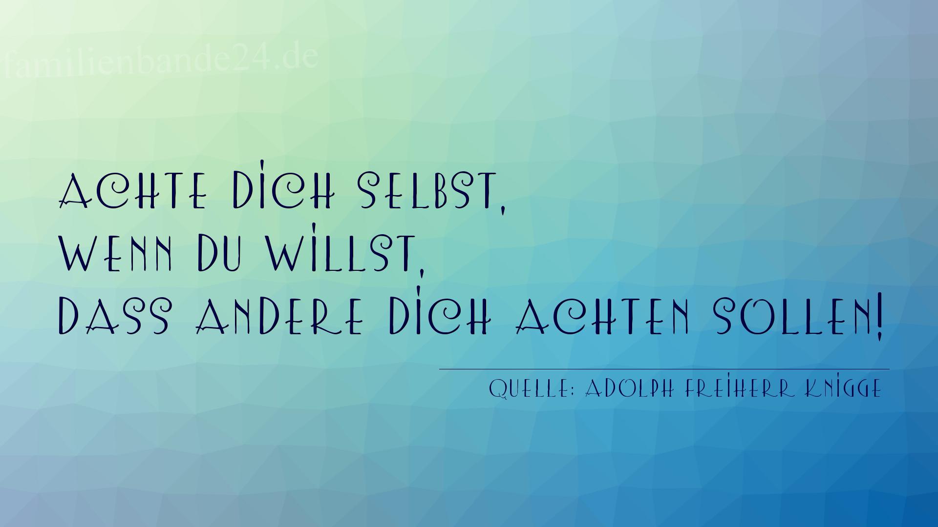 Aphorismus Nummer 1186 (von Adolph Freiherr Knigge): "Achte dich selbst, wenn du willst, dass andere dich achte [...]