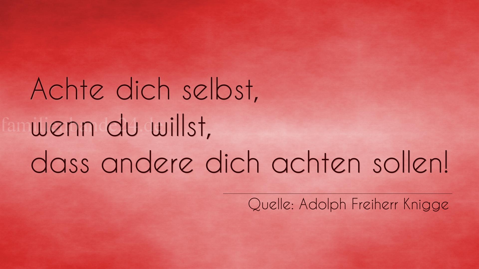 Aphorismus Nr. 1186 (von Adolph Freiherr Knigge): "Achte dich selbst, wenn du willst, dass andere dich achte [...]
