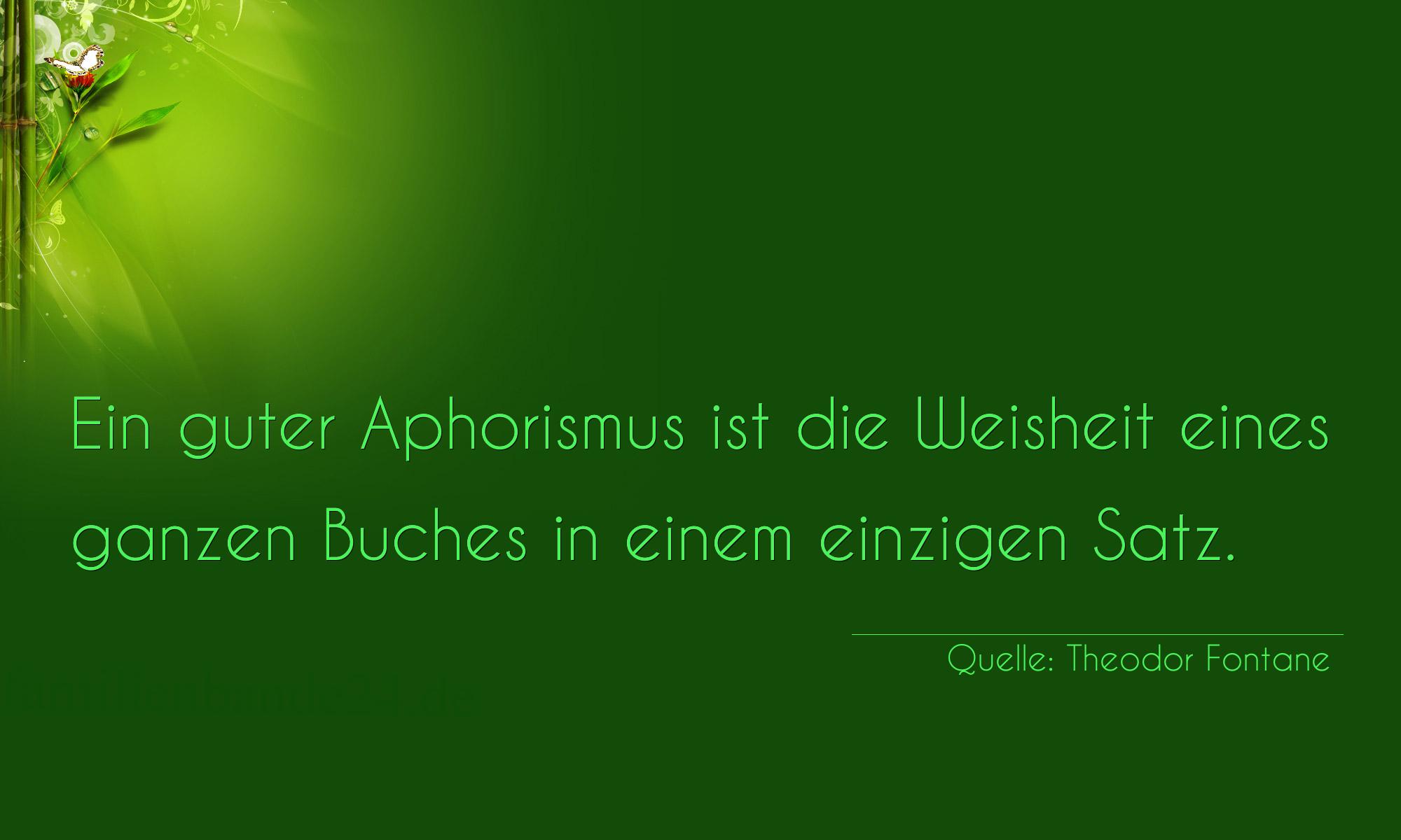 Aphorismus Nummer 1190 (von Theodor Fontane): "Ein guter Aphorismus ist die Weisheit eines ganzen Buches [...]