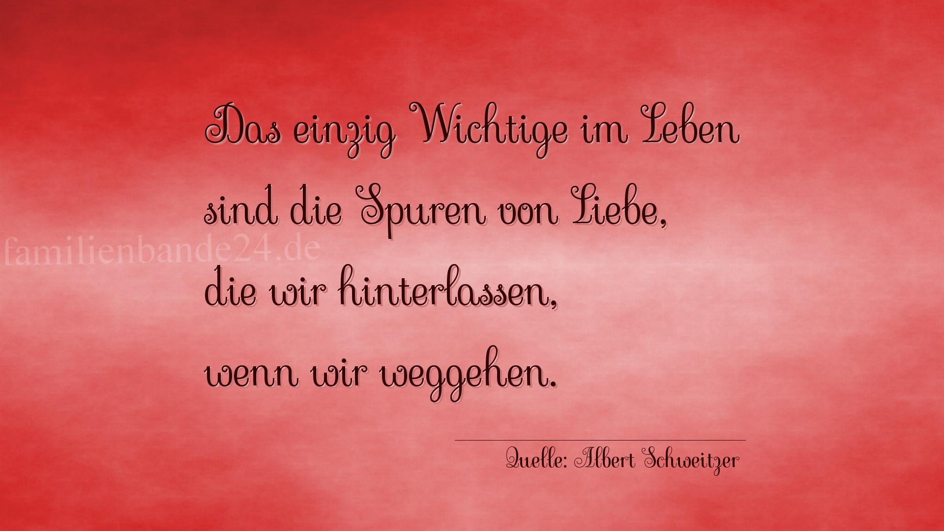 Aphorismus Nr. 1220 (von Albert Schweitzer): "Das einzig Wichtige im Leben sind die Spuren von Liebe, d [...]