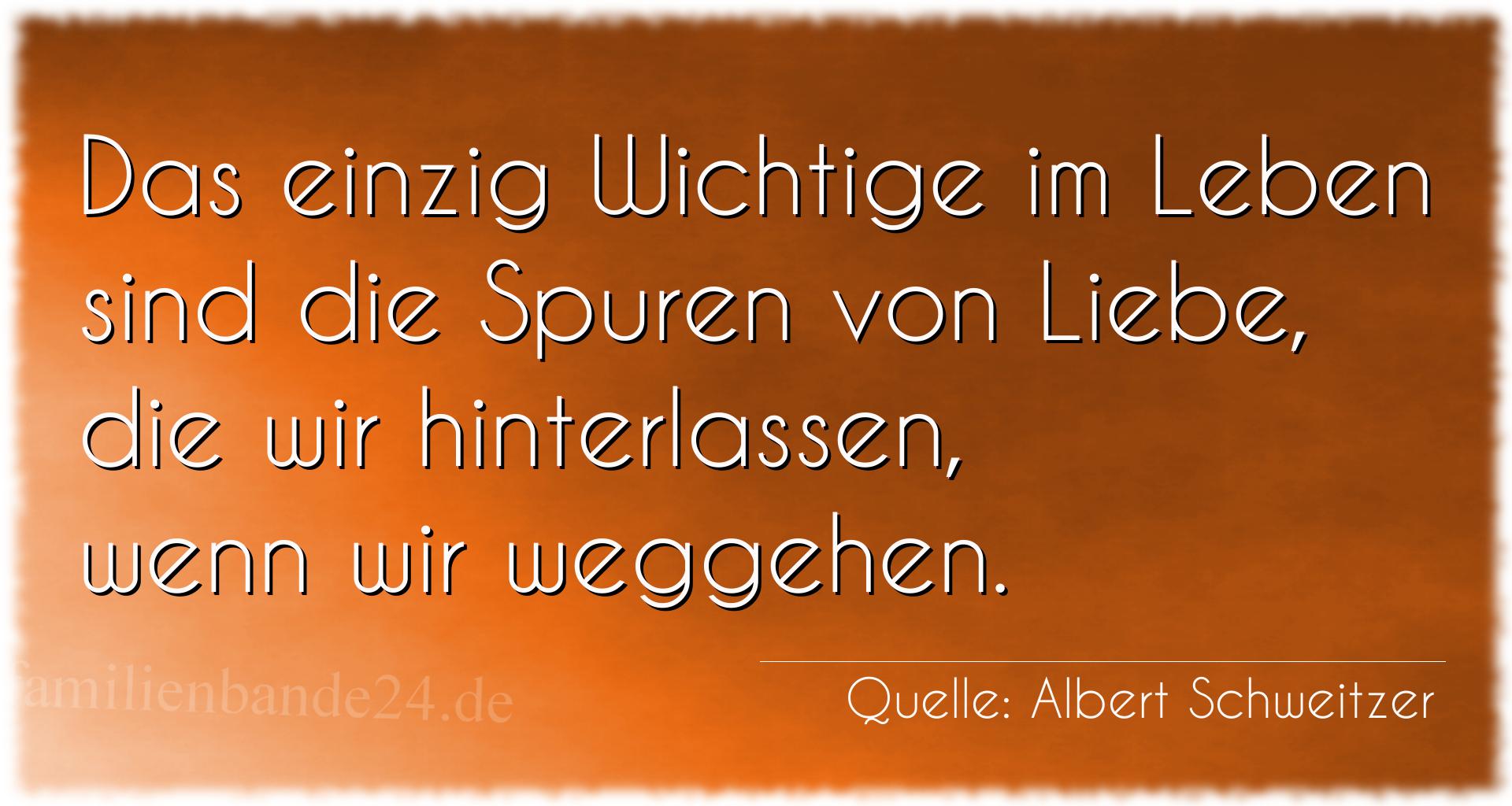 Aphorismus Nummer 1220 (von Albert Schweitzer): "Das einzig Wichtige im Leben sind die Spuren von Liebe, d [...]