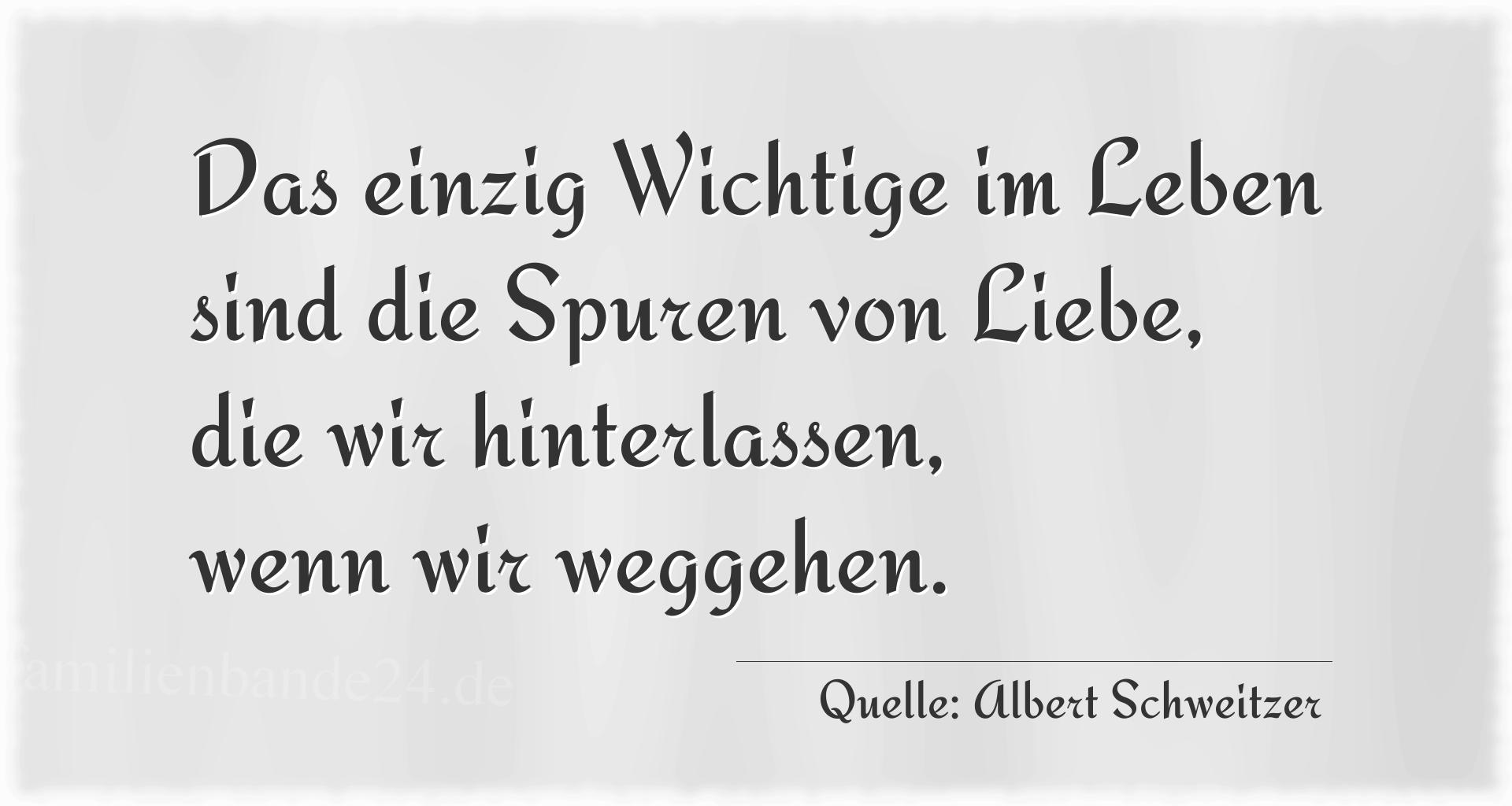 Aphorismus Nr. 1220 (von Albert Schweitzer): "Das einzig Wichtige im Leben sind die Spuren von Liebe, d [...]