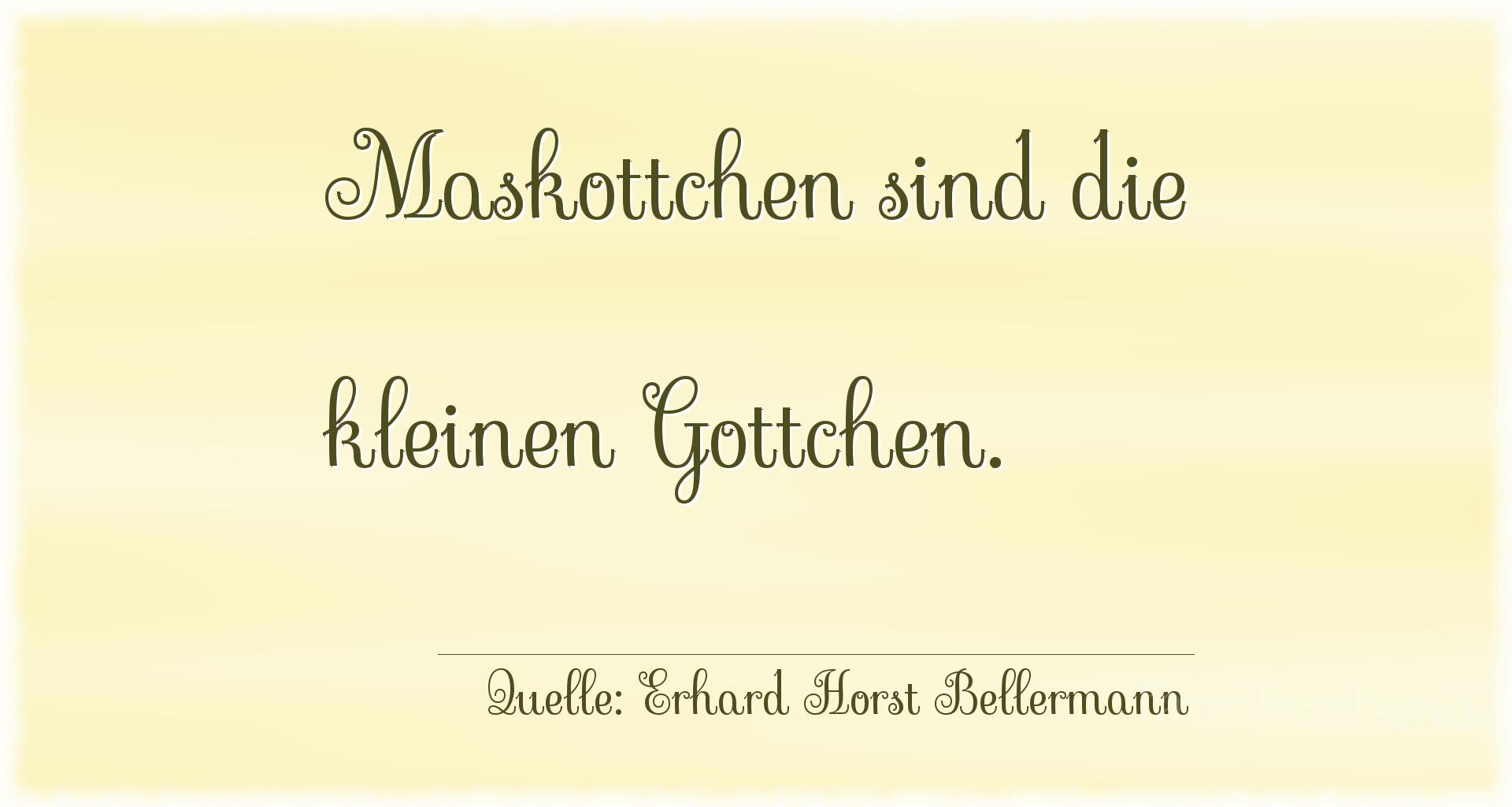 Aphorismus Nummer 1252 (von Erhard Horst Bellermann): "Maskottchen sind die kleinen Gottchen." 