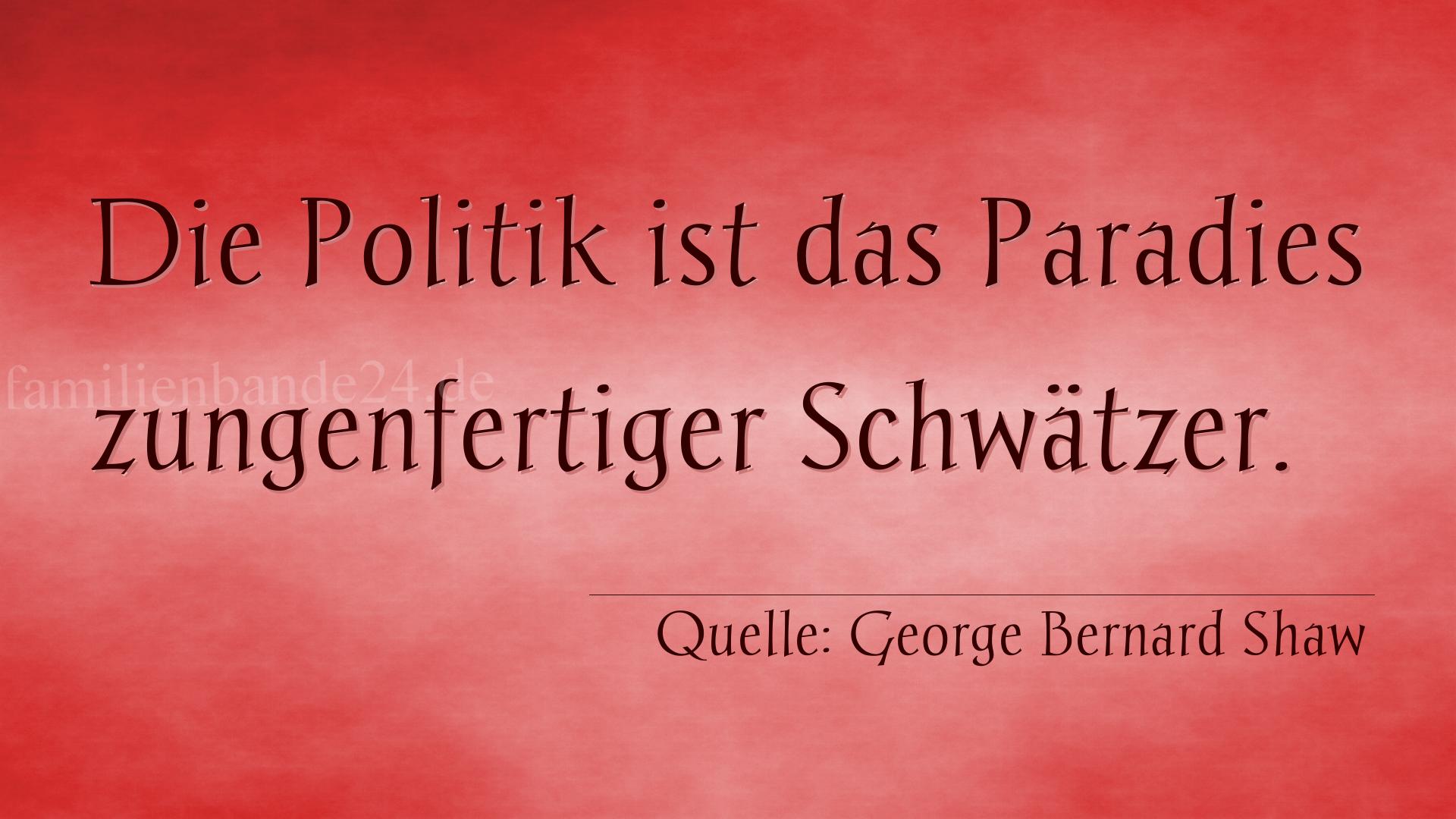 Aphorismus Nr. 1254 (von George Bernard Shaw): "Die Politik ist das Paradies zungenfertiger Schwätzer." 