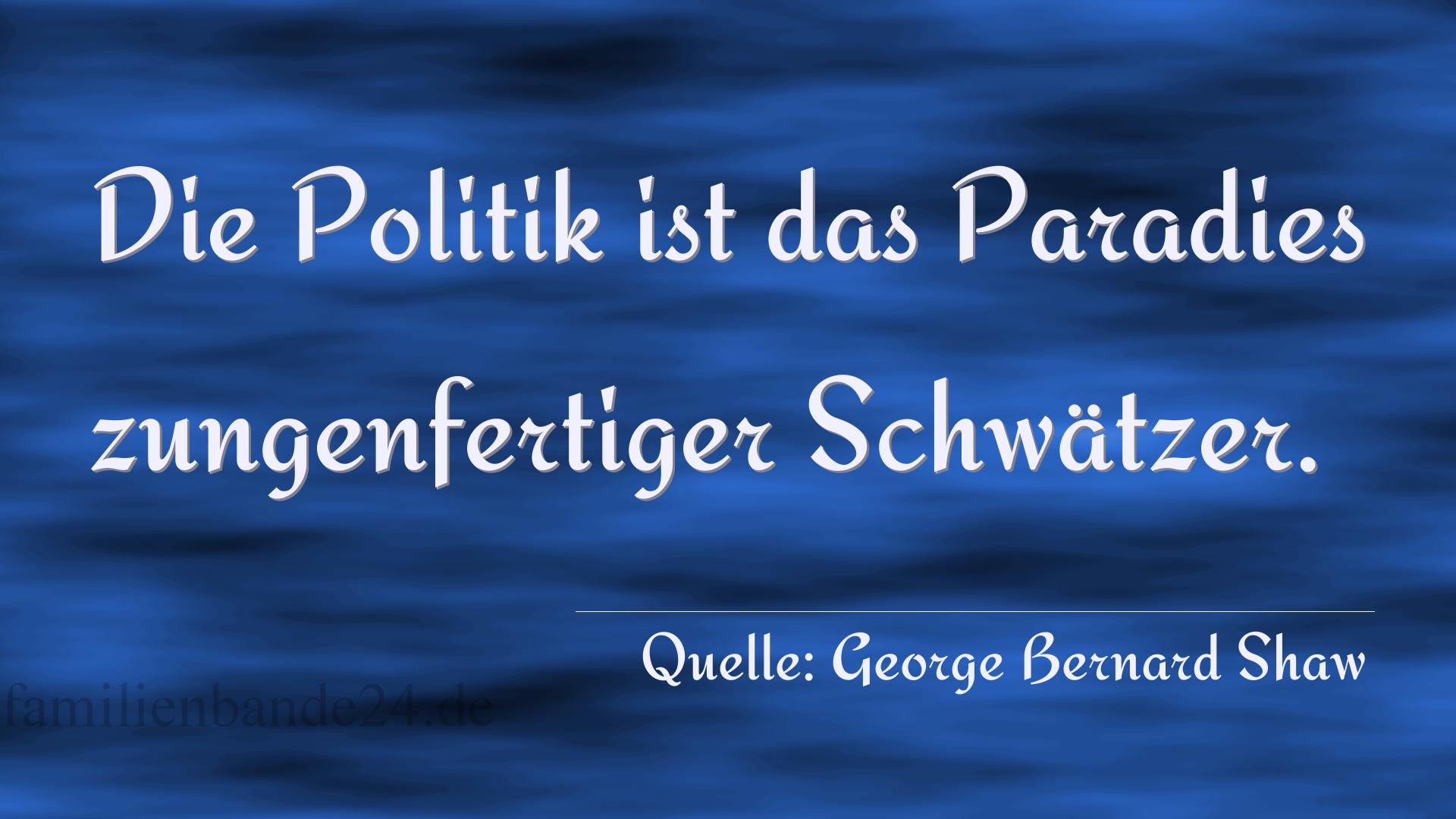 Aphorismus Nr. 1254 (von George Bernard Shaw): "Die Politik ist das Paradies zungenfertiger Schwätzer." 