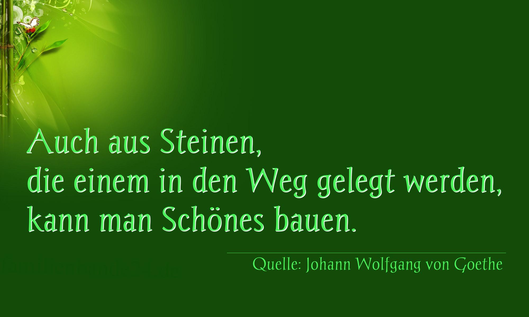 Aphorismus Nummer 1264 (von Johann Wolfgang von Goethe): "Auch aus Steinen, die einem in den Weg gelegt werden, kan [...]