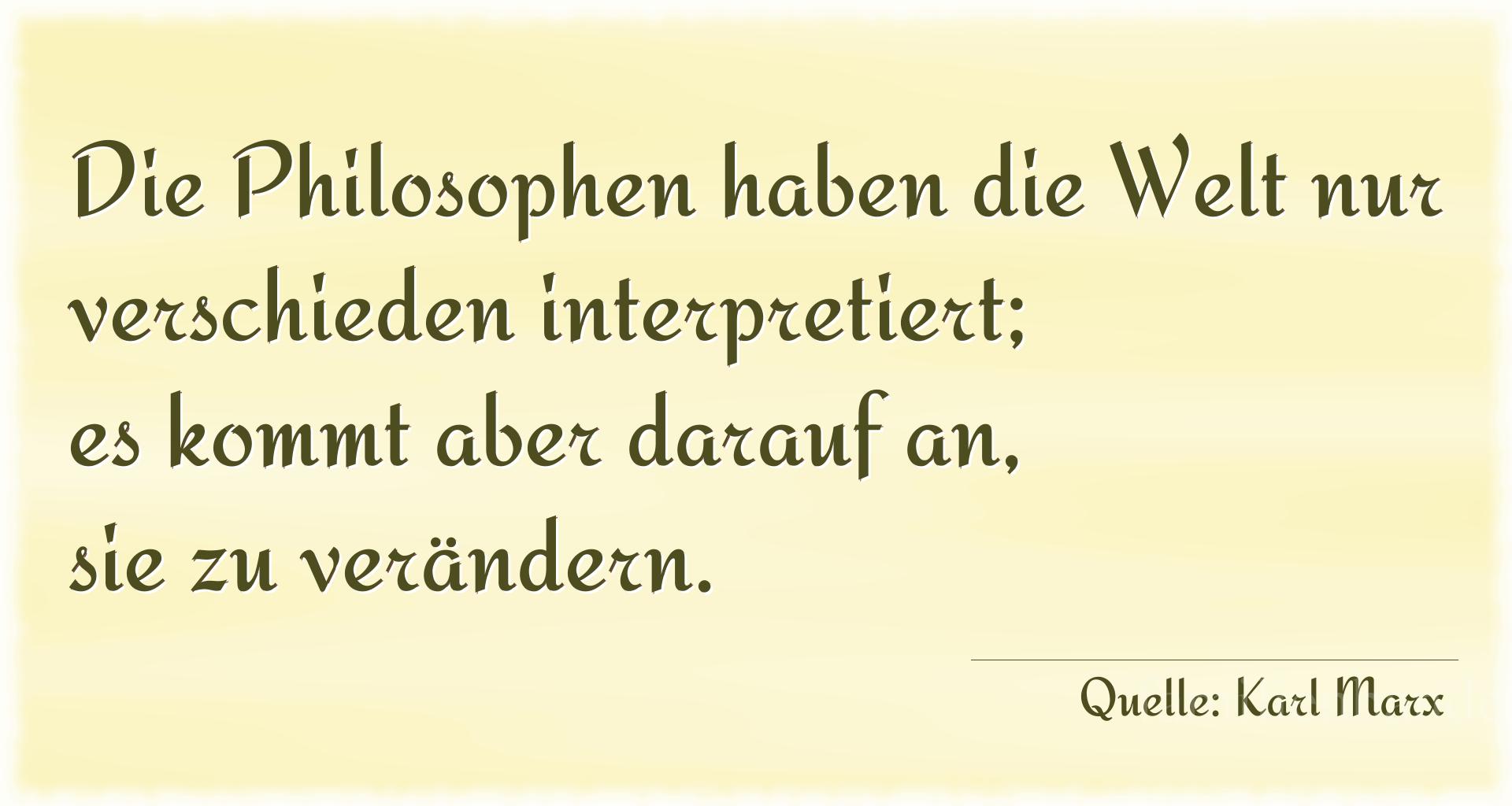 Aphorismus Nr. 1269 (von Karl Marx): "Die Philosophen haben die Welt nur verschieden interpreti [...]