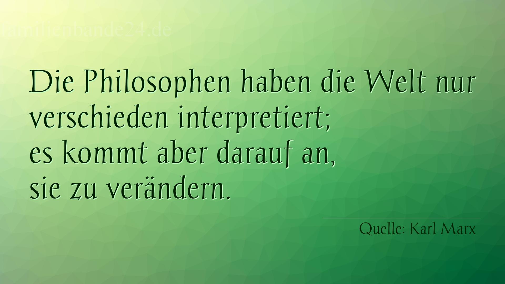Aphorismus Nummer 1269 (von Karl Marx): "Die Philosophen haben die Welt nur verschieden interpreti [...]