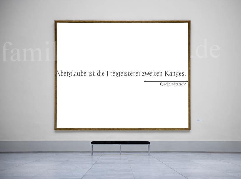 Aphorismus Nr. 1279 (von Nietzsche): "Aberglaube ist die Freigeisterei zweiten Ranges." 