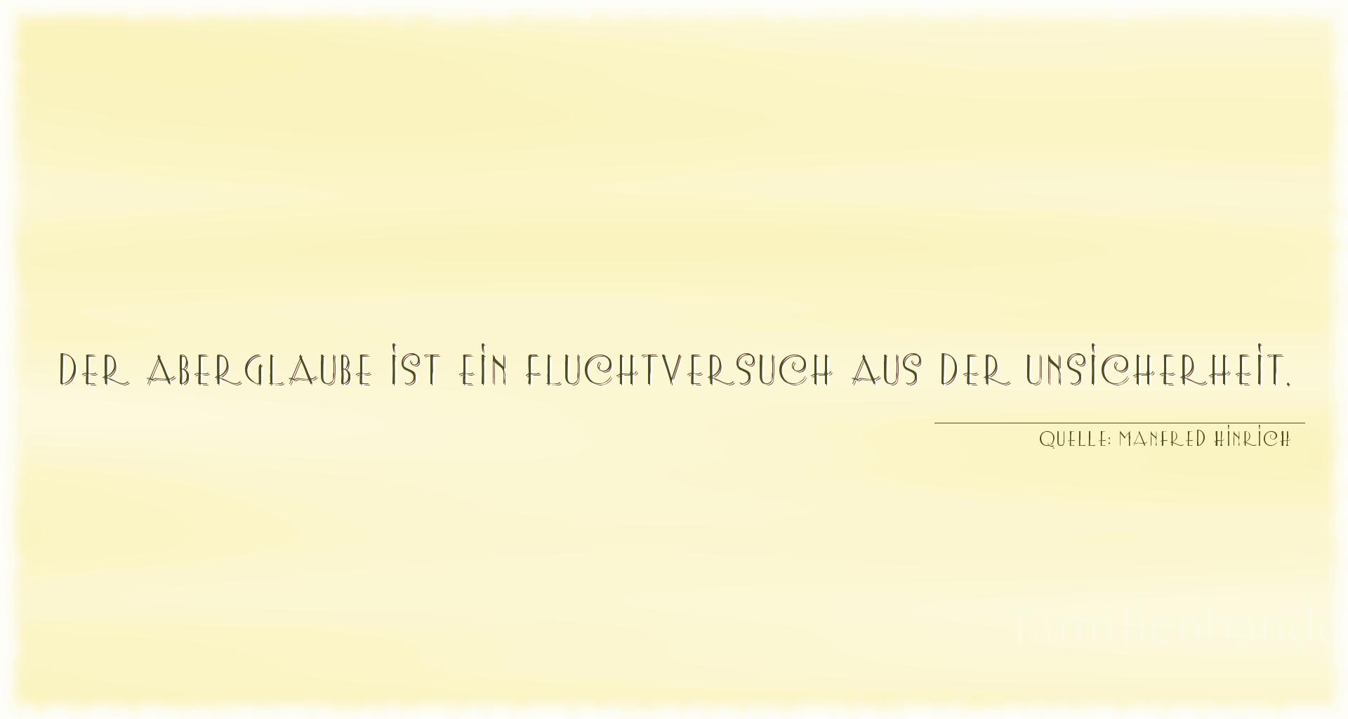 Aphorismus Nr. 1283 (von Manfred Hinrich): "Der Aberglaube ist ein Fluchtversuch aus der Unsicherheit [...]