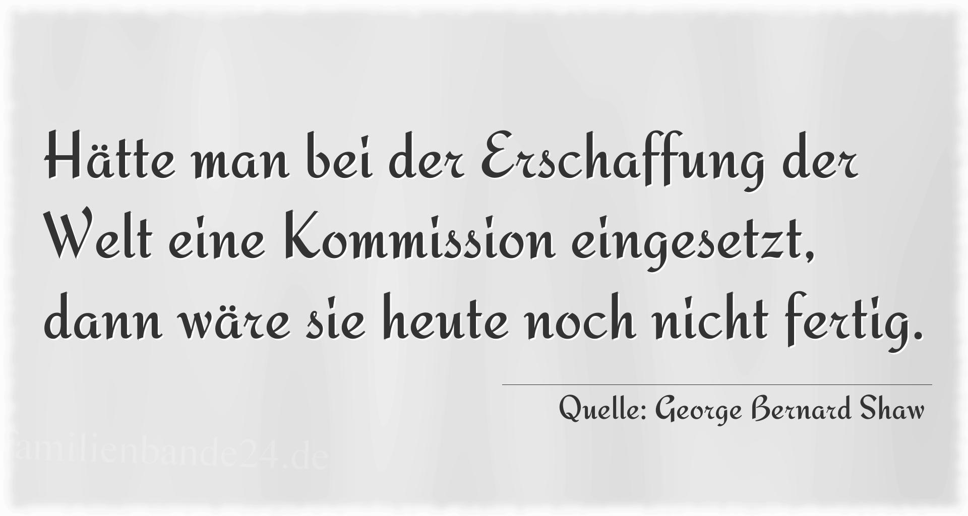 Aphorismus Nummer 1295 (von George Bernard Shaw): "Hätte man bei der Erschaffung der Welt eine Kommission e [...]
