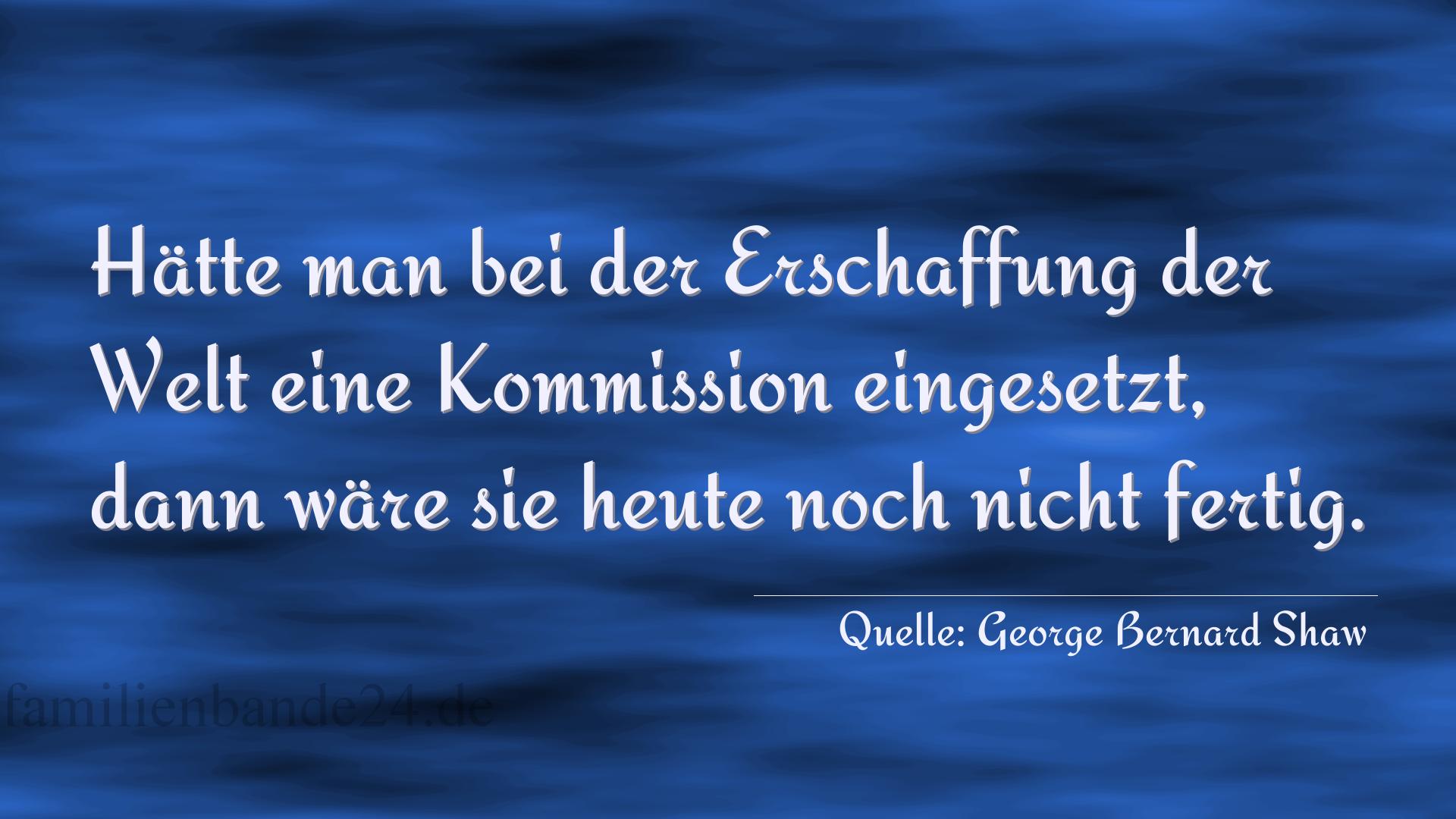 Aphorismus Nummer 1295 (von George Bernard Shaw): "Hätte man bei der Erschaffung der Welt eine Kommission e [...]