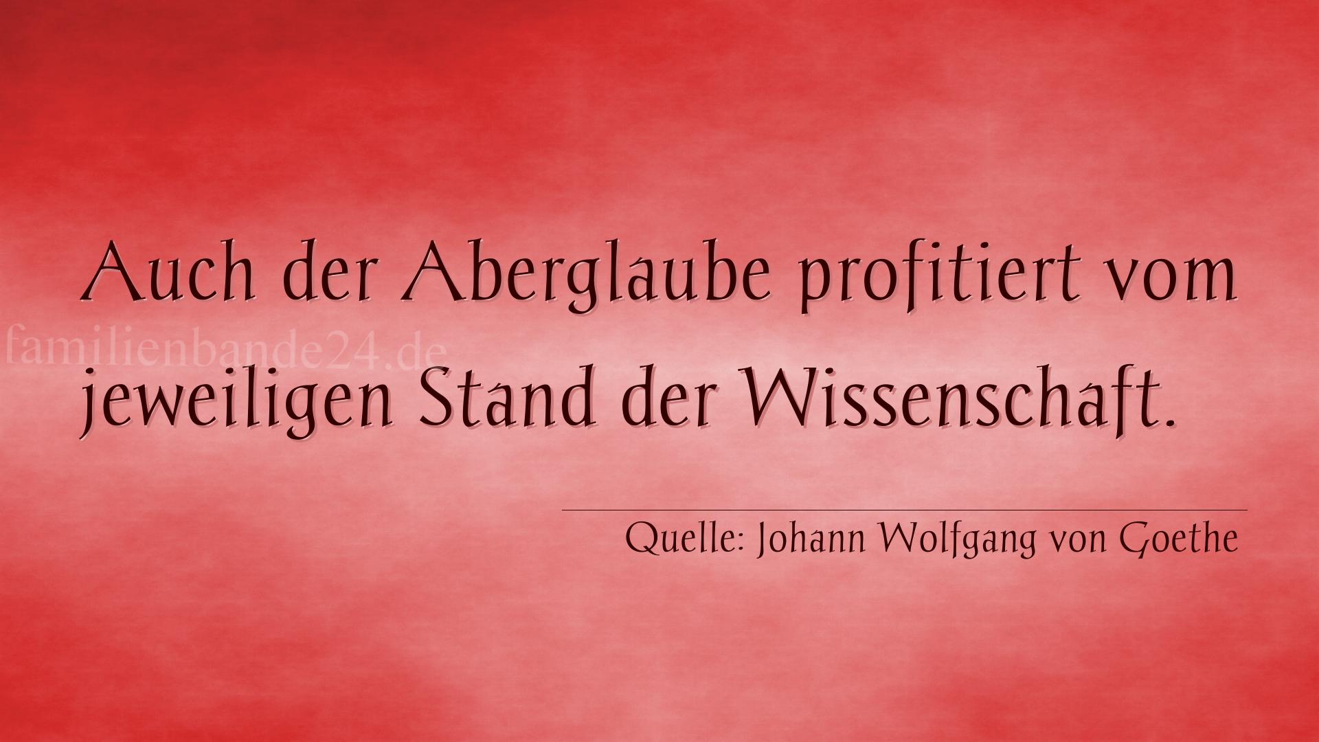 Aphorismus Nummer 1318 (von Johann Wolfgang von Goethe): "Auch der Aberglaube profitiert vom jeweiligen Stand der W [...]