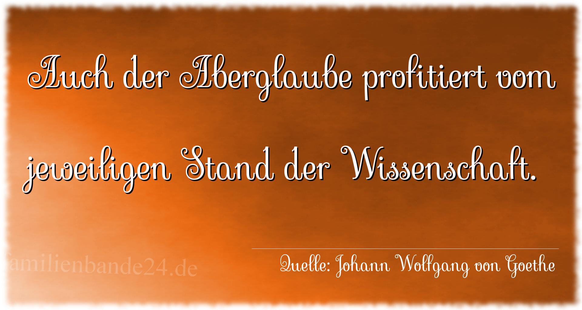 Aphorismus Nr. 1318 (von Johann Wolfgang von Goethe): "Auch der Aberglaube profitiert vom jeweiligen Stand der W [...]