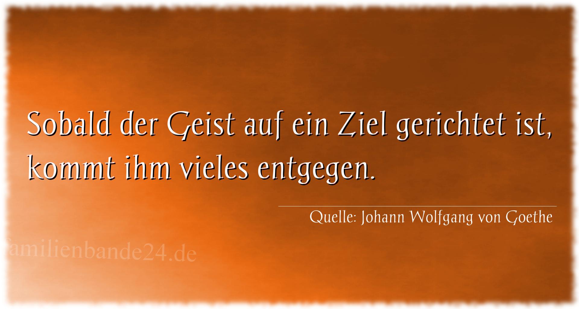 Aphorismus Nummer 1333 (von Johann Wolfgang von Goethe): "Sobald der Geist auf ein Ziel gerichtet ist, kommt ihm vi [...]