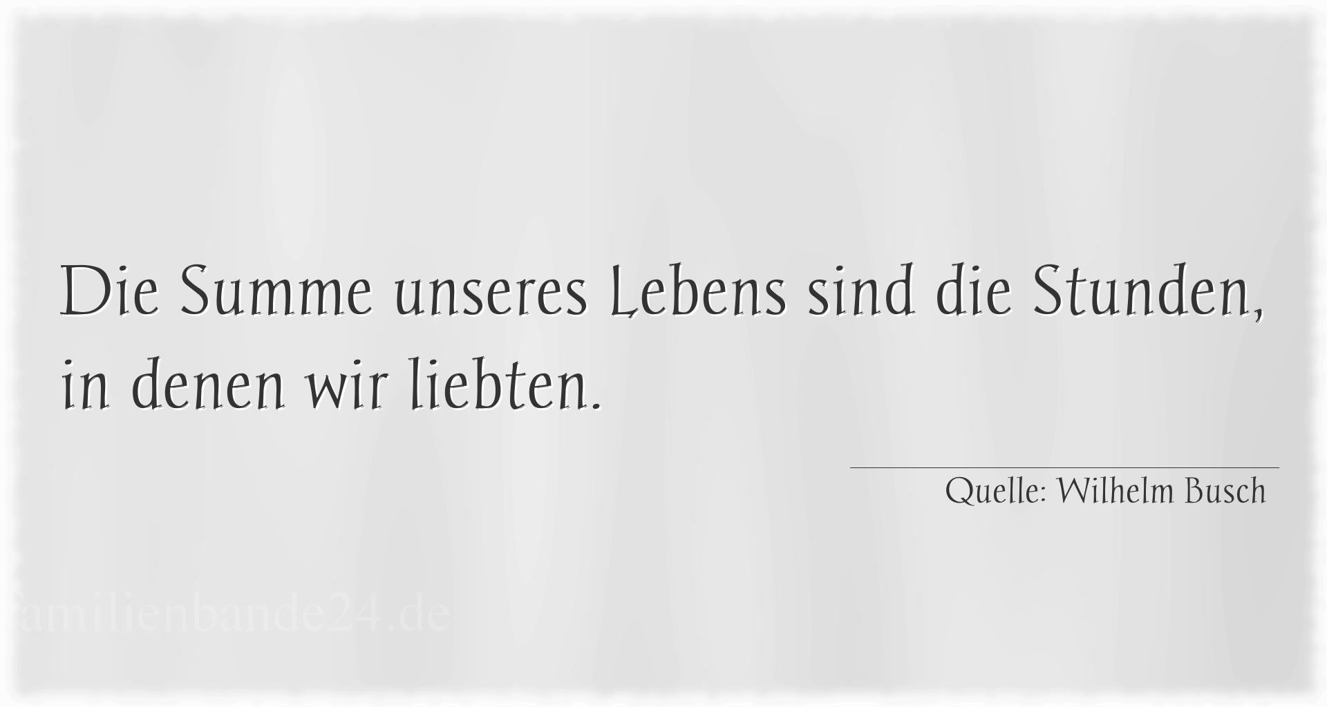 Aphorismus Nr. 1339 (von Wilhelm Busch): "Die Summe unseres Lebens sind die Stunden, in denen wir l [...]