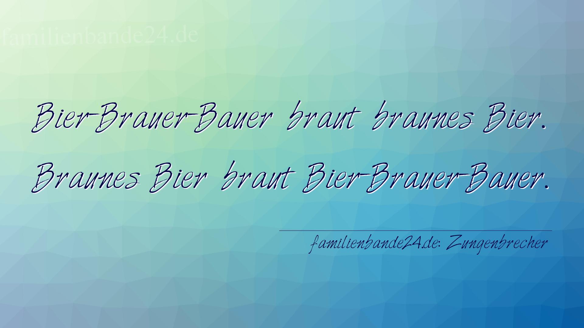 Zungenbrecher Nr. 1705: Bier-Brauer-Bauer braut braunes Bier.
Braunes Bier braut  [...]