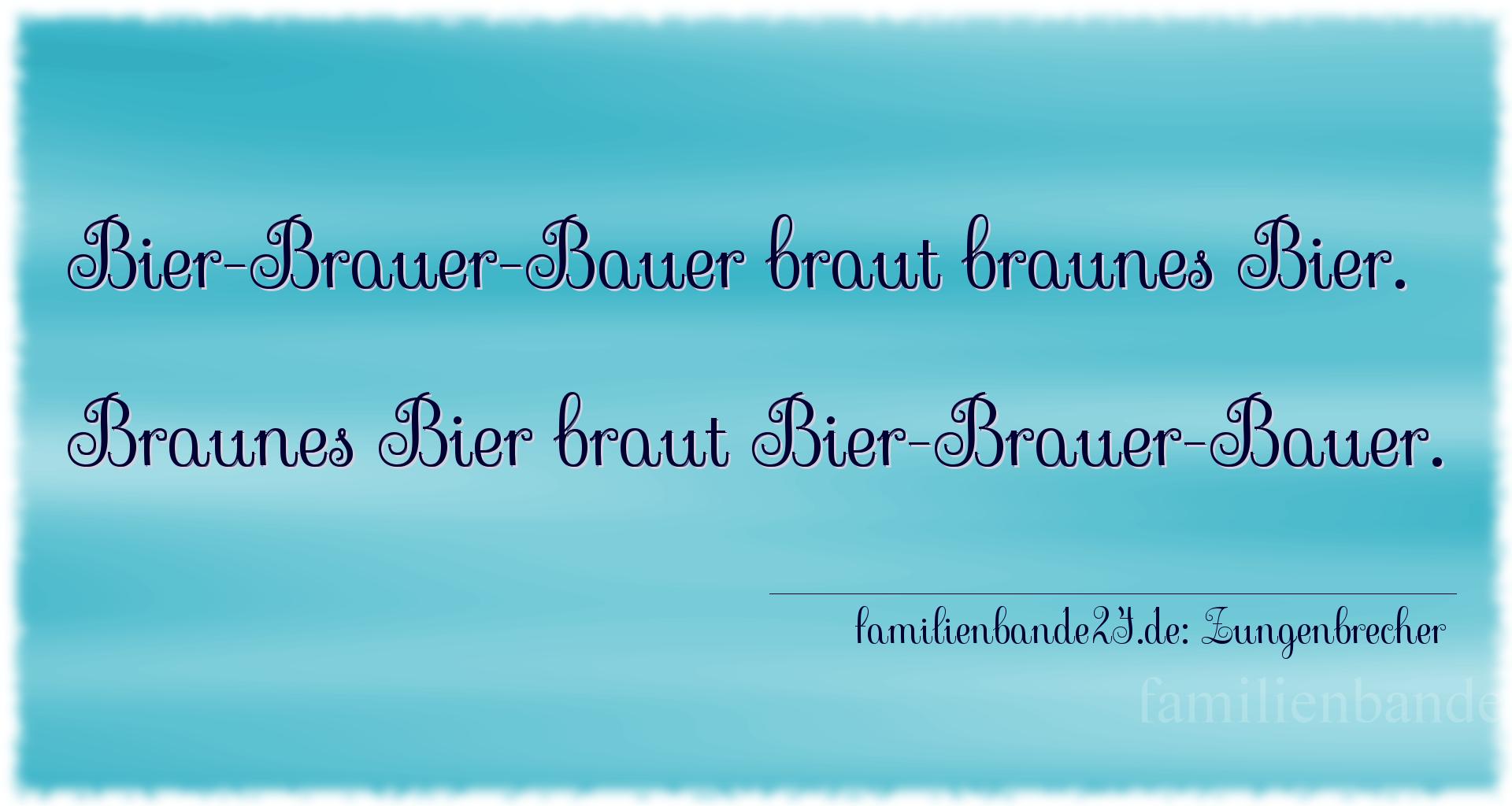 Zungenbrecher Nummer 1705: Bier-Brauer-Bauer braut braunes Bier.
Braunes Bier braut  [...]