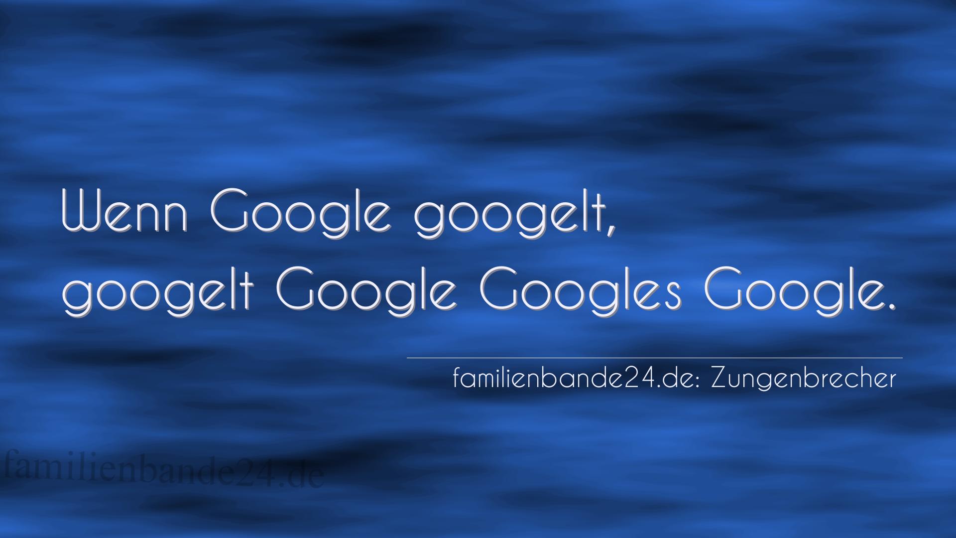 Zungenbrecher Nr. 1909: Wenn Google googelt, googelt Google Googles Google.