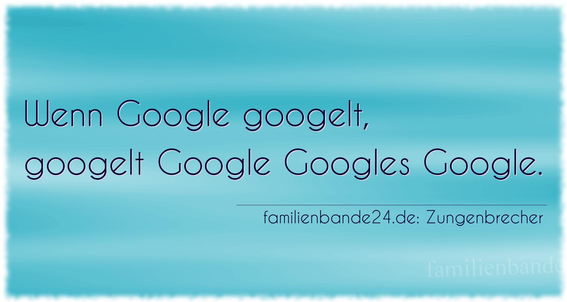 Zungenbrecher Nummer 1909: Wenn Google googelt, googelt Google Googles Google.