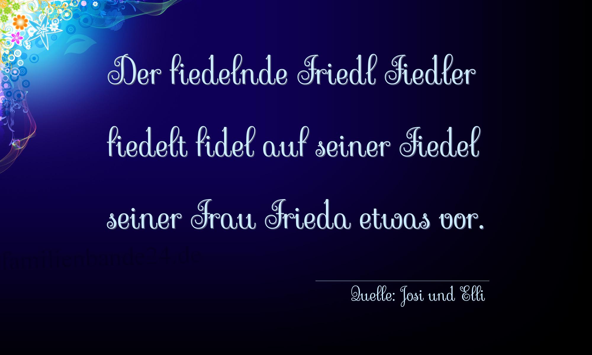 Zungenbrecher Nummer 2003 (von Josi und Elli): Der fiedelnde Friedl Fiedler fiedelt fidel auf seiner Fied [...]