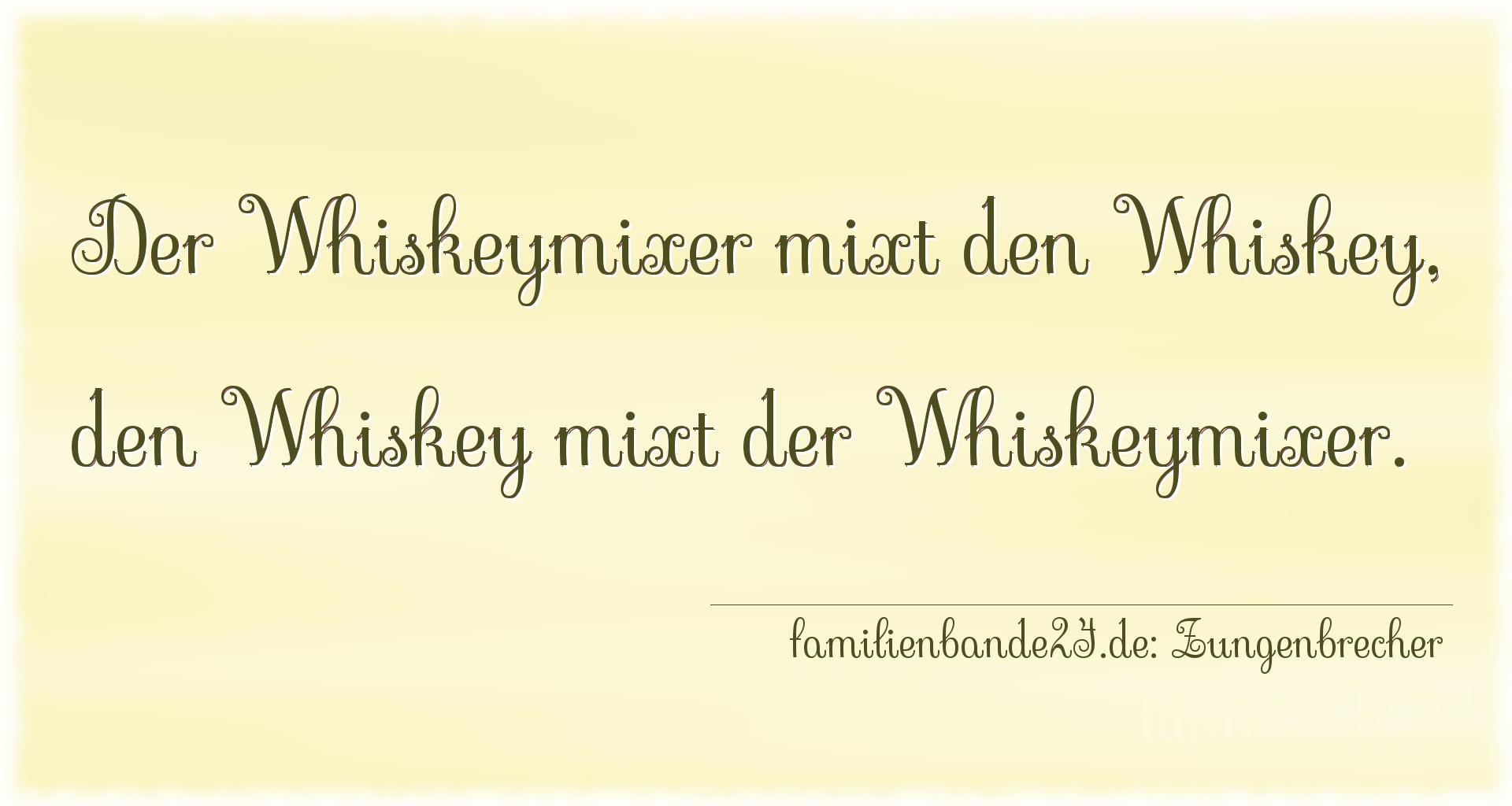 Zungenbrecher Nr. 2006: Der Whiskeymixer mixt den Whiskey,
den Whiskey mixt der W [...]