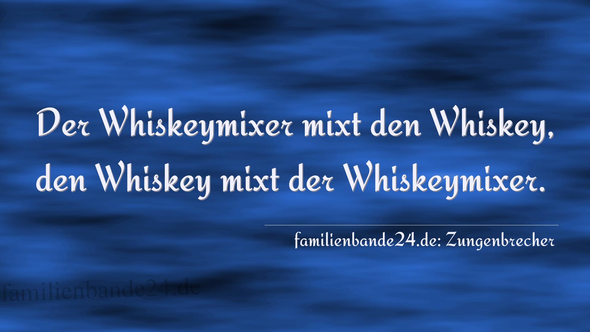 Zungenbrecher Nr. 2006: Der Whiskeymixer mixt den Whiskey,
den Whiskey mixt der W [...]