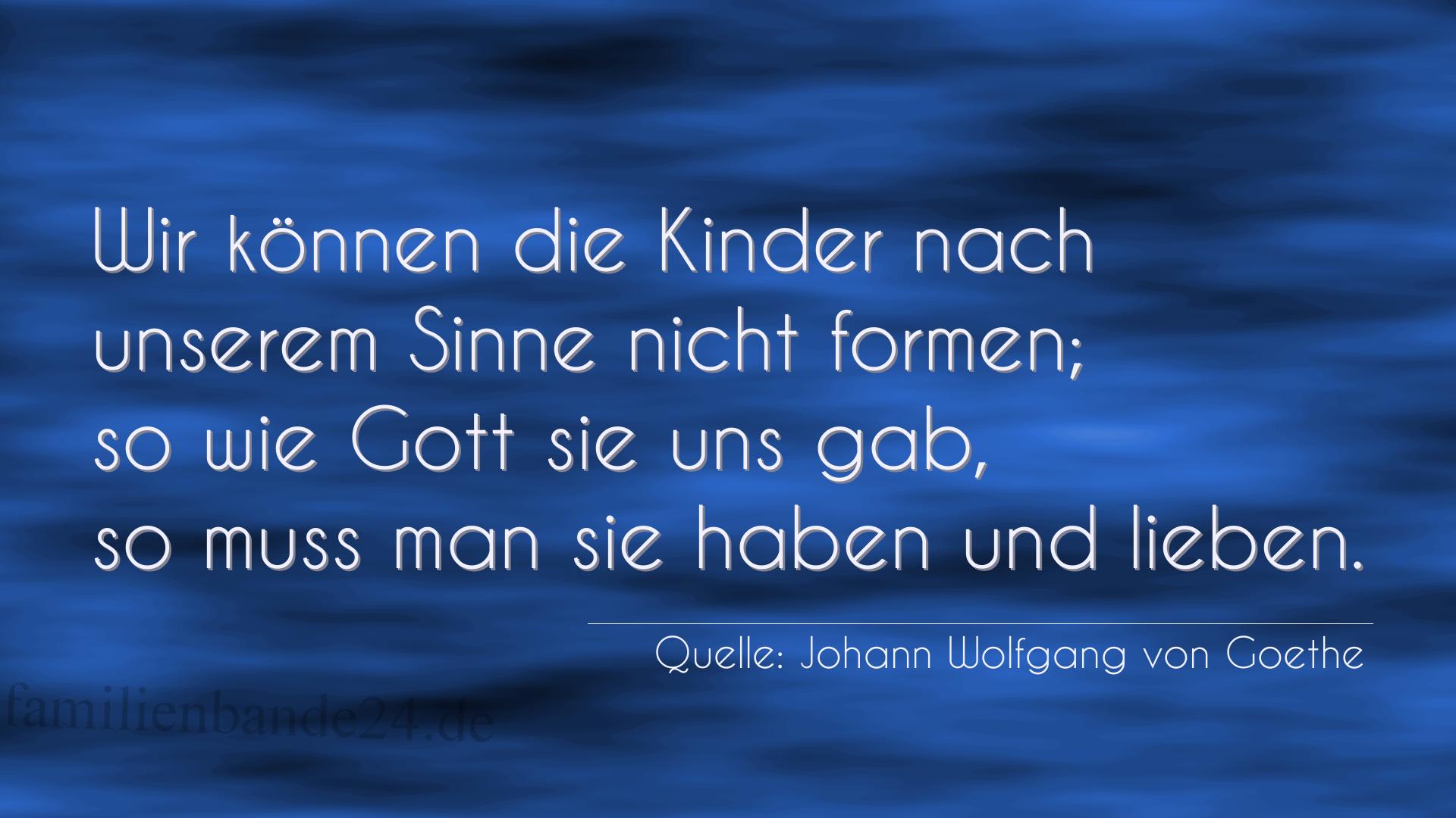 Taufspruch Nr. 236 (von Johann Wolfgang von Goethe): Wir können die Kinder nach unserem Sinne nicht formen; so [...]