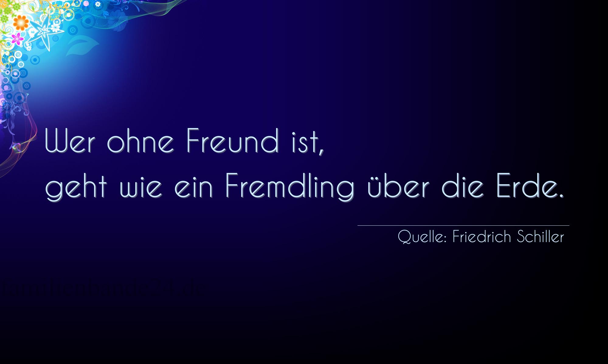 Aphorismus Nummer 2428 (von Friedrich Schiller): "Wer ohne Freund ist, geht wie ein Fremdling über die Erd [...]