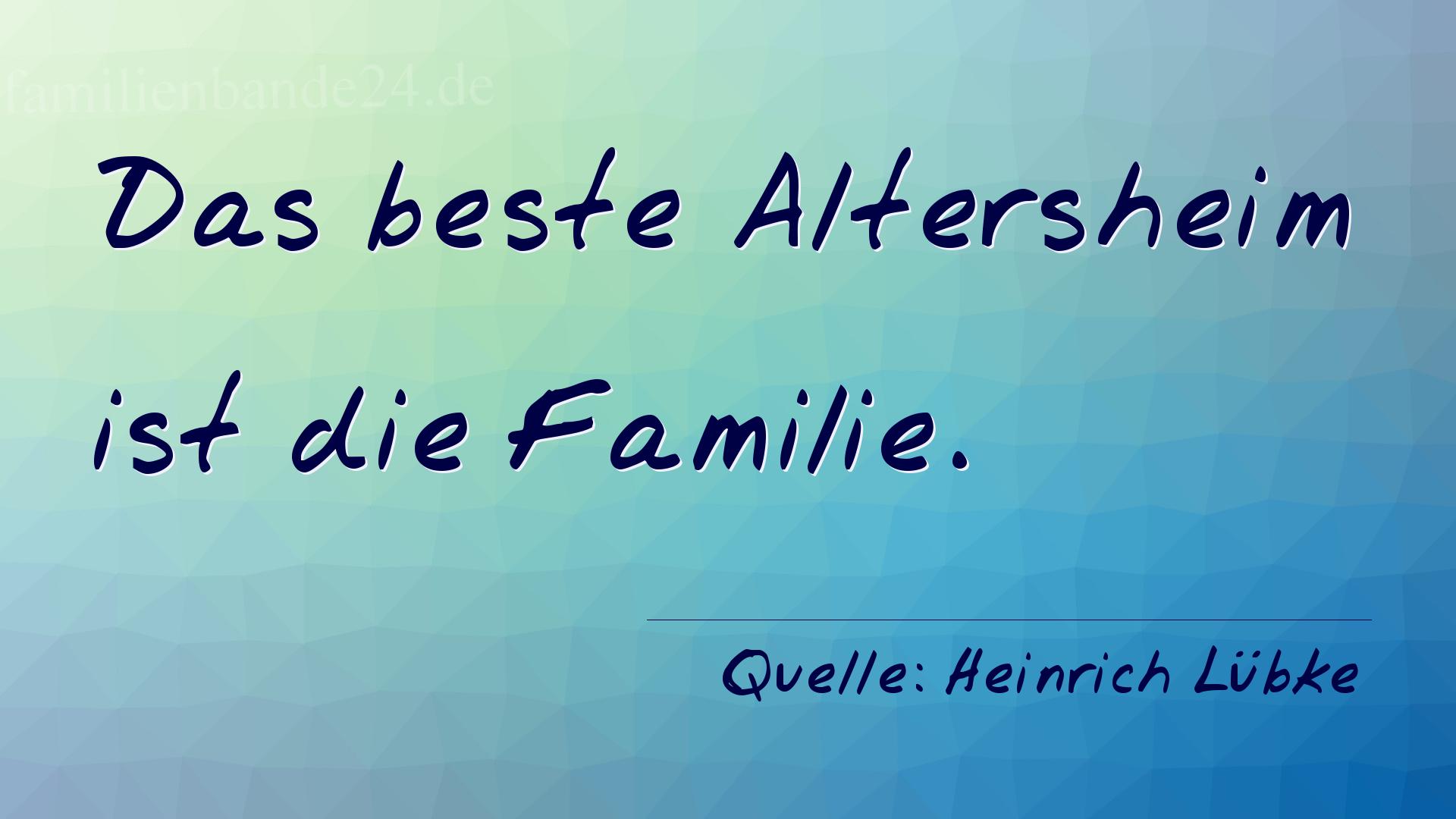 Spruch Nr. 318 (von Heinrich Lübke (Deutscher Bundespräsident)): Das beste Altersheim ist die Familie. 