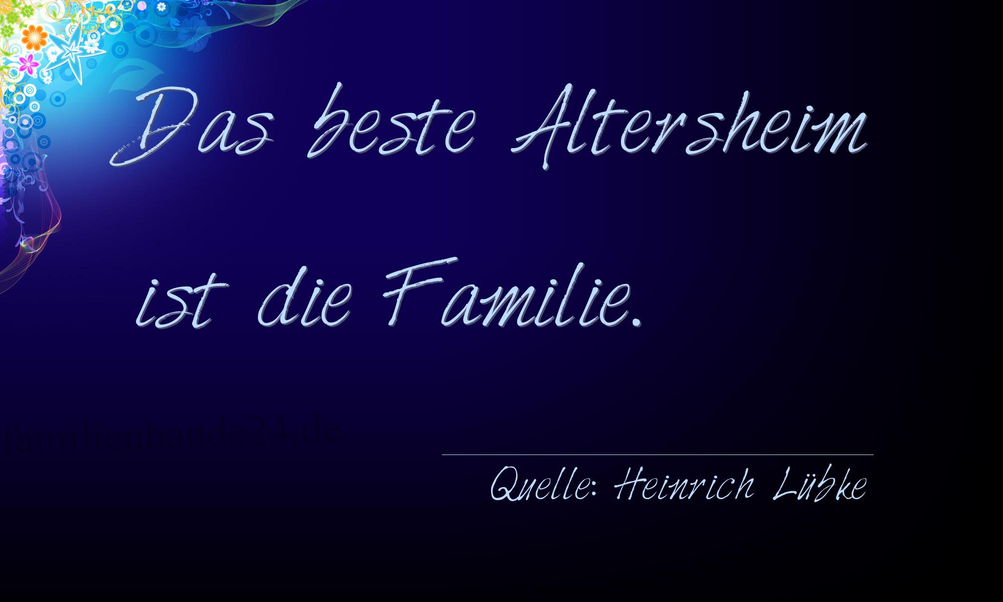 Spruch Nummer 318 (von Heinrich Lübke (Deutscher Bundespräsident)): Das beste Altersheim ist die Familie. 