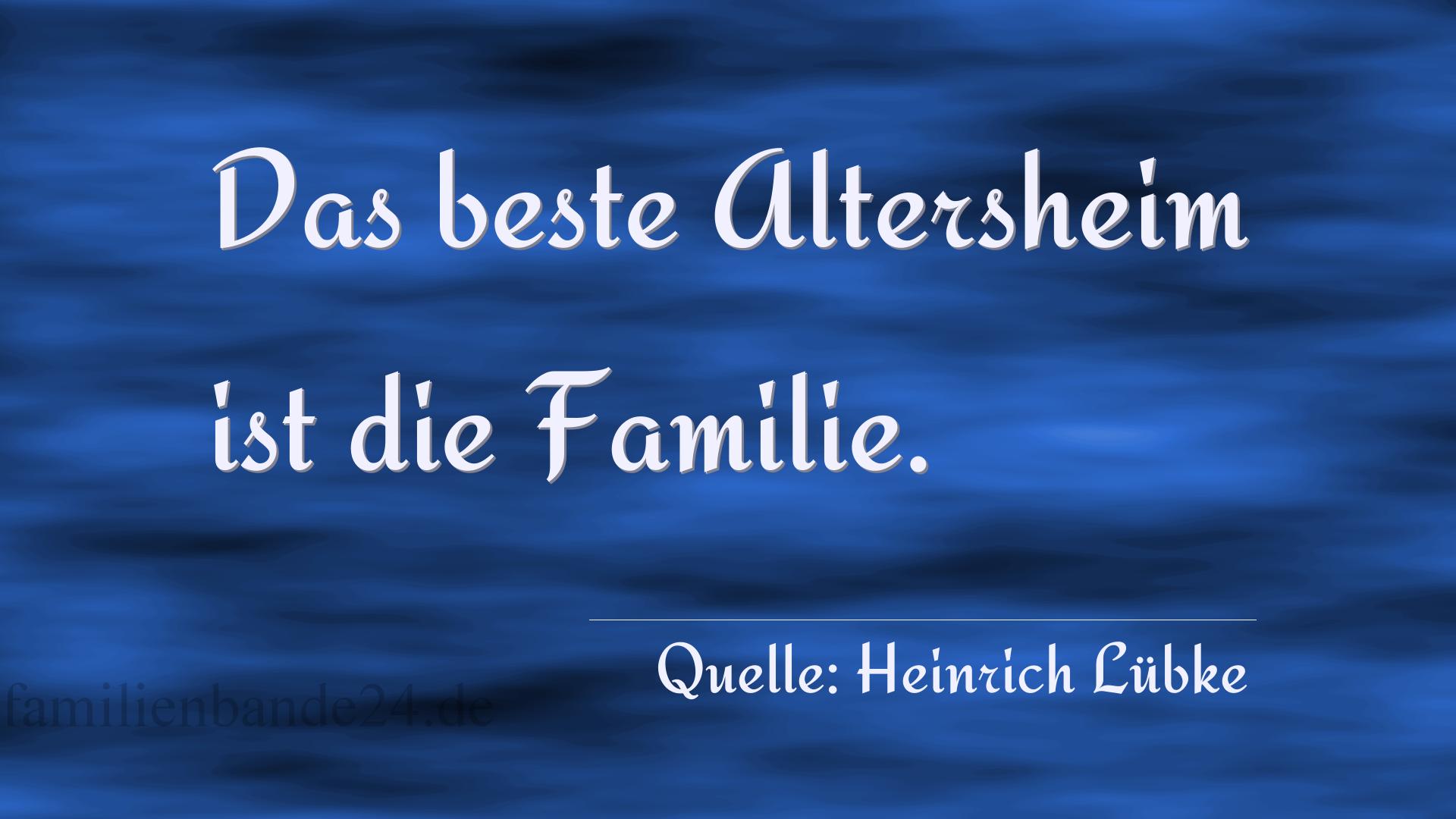 Spruch Nummer 318 (von Heinrich Lübke (Deutscher Bundespräsident)): Das beste Altersheim ist die Familie. 