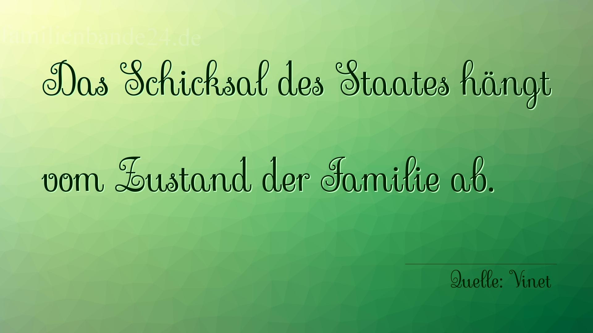 Spruch Nummer 343 (von Vinet (schweizer. Theologe)): Das Schicksal des Staates hängt vom Zustand der Familie a [...]