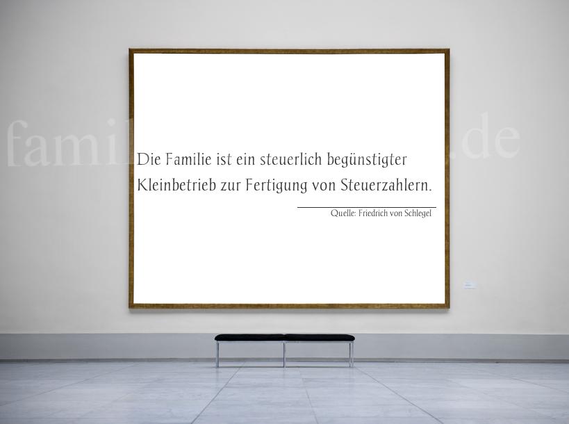 Spruch Nummer 355 (von Friedrich von Schlegel): Die Familie ist ein steuerlich begünstigter Kleinbetrieb  [...]