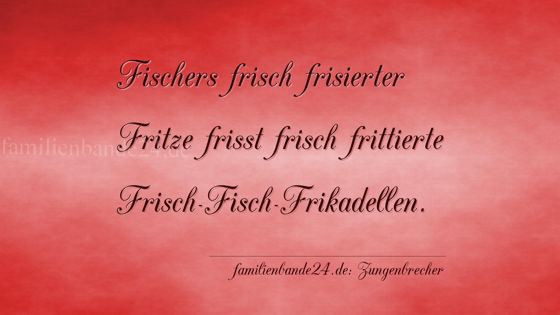 Zungenbrecher Nummer 702: Fischers frisch frisierter Fritze frißt frisch frittierte [...]