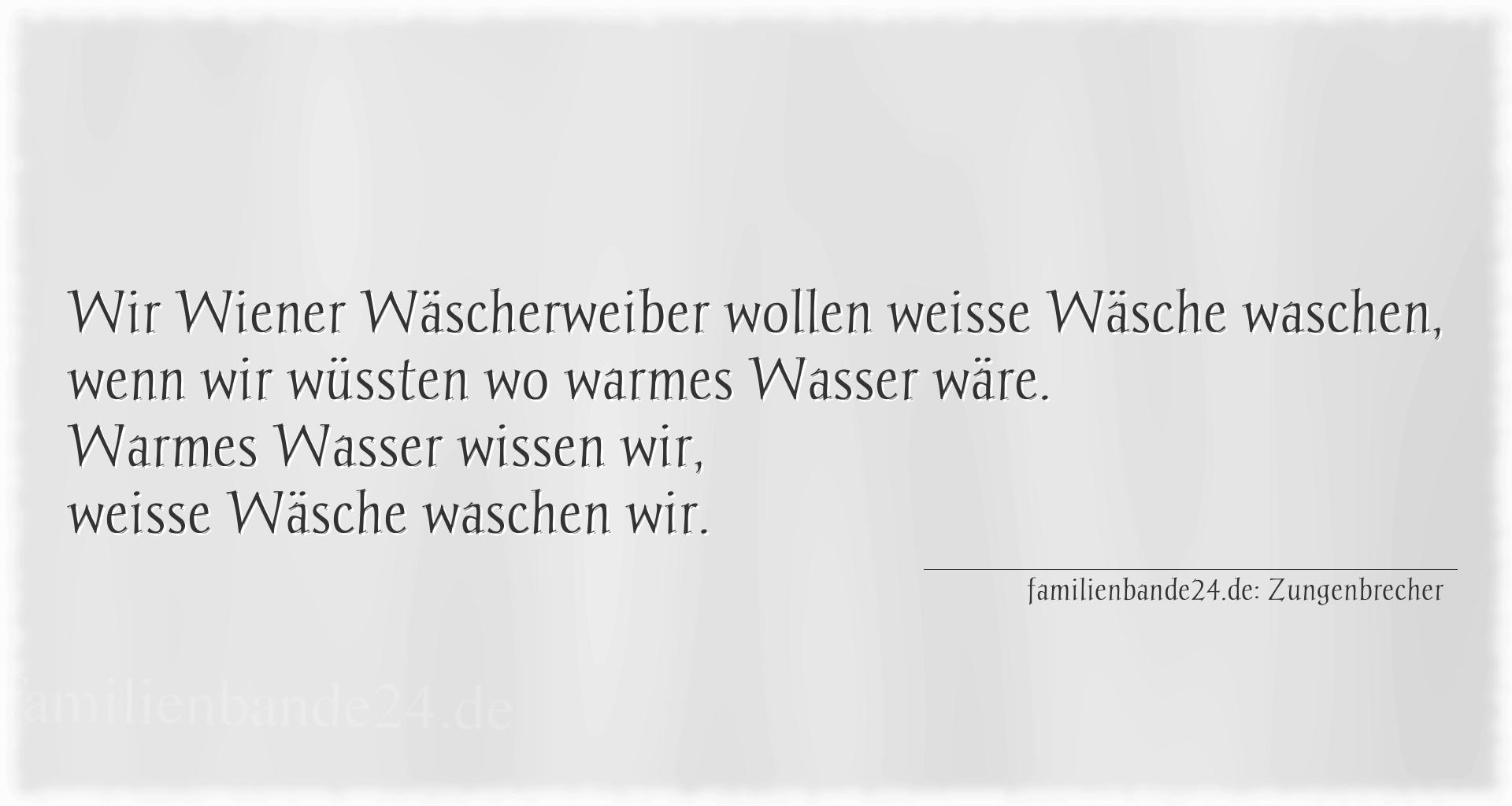 Zungenbrecher Nr. 707: Wir Wiener Wäscherweiber wollen weiße Wäsche waschen, w [...]