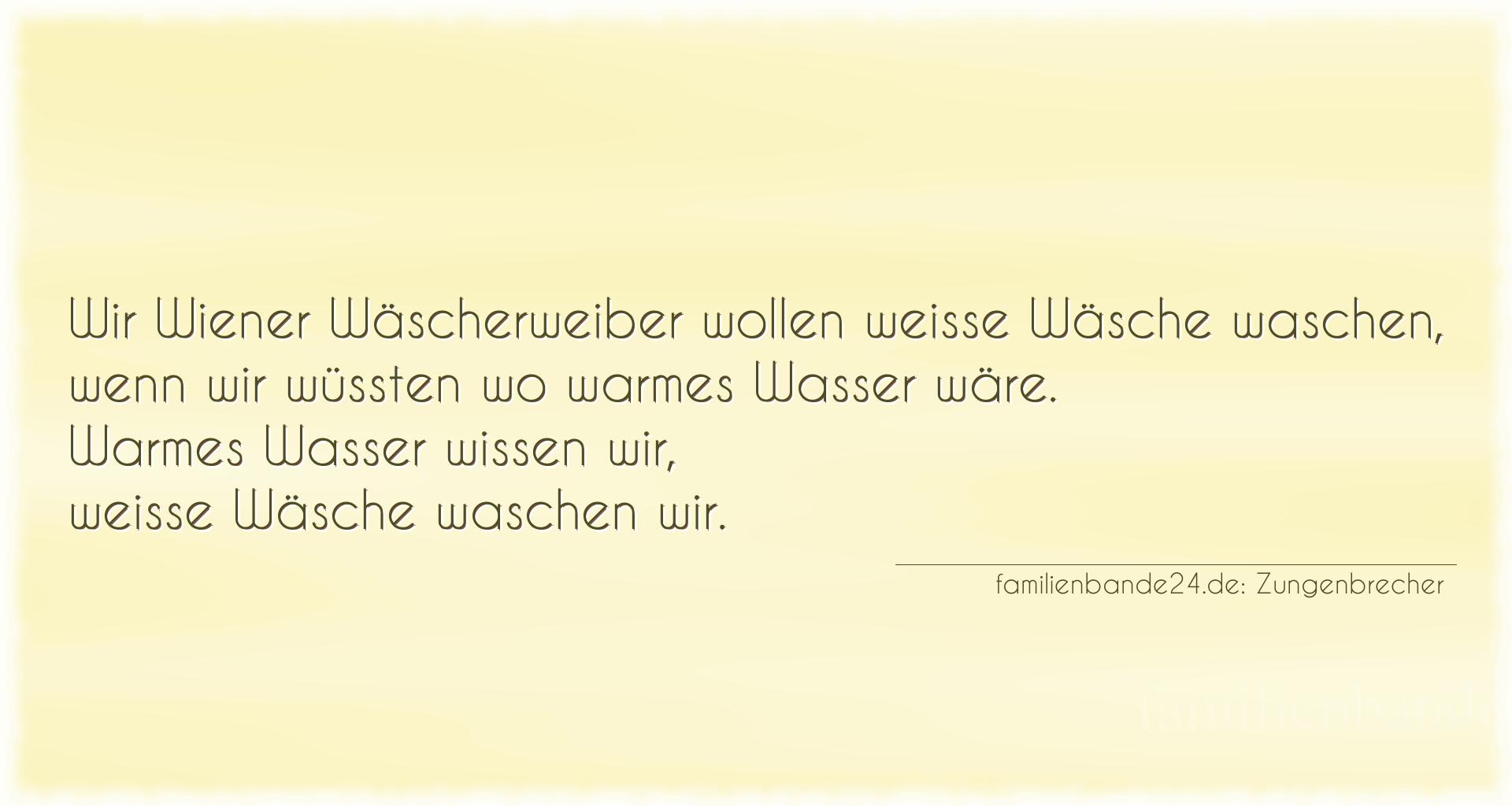 Zungenbrecher Nr. 707: Wir Wiener Wäscherweiber wollen weiße Wäsche waschen, w [...]