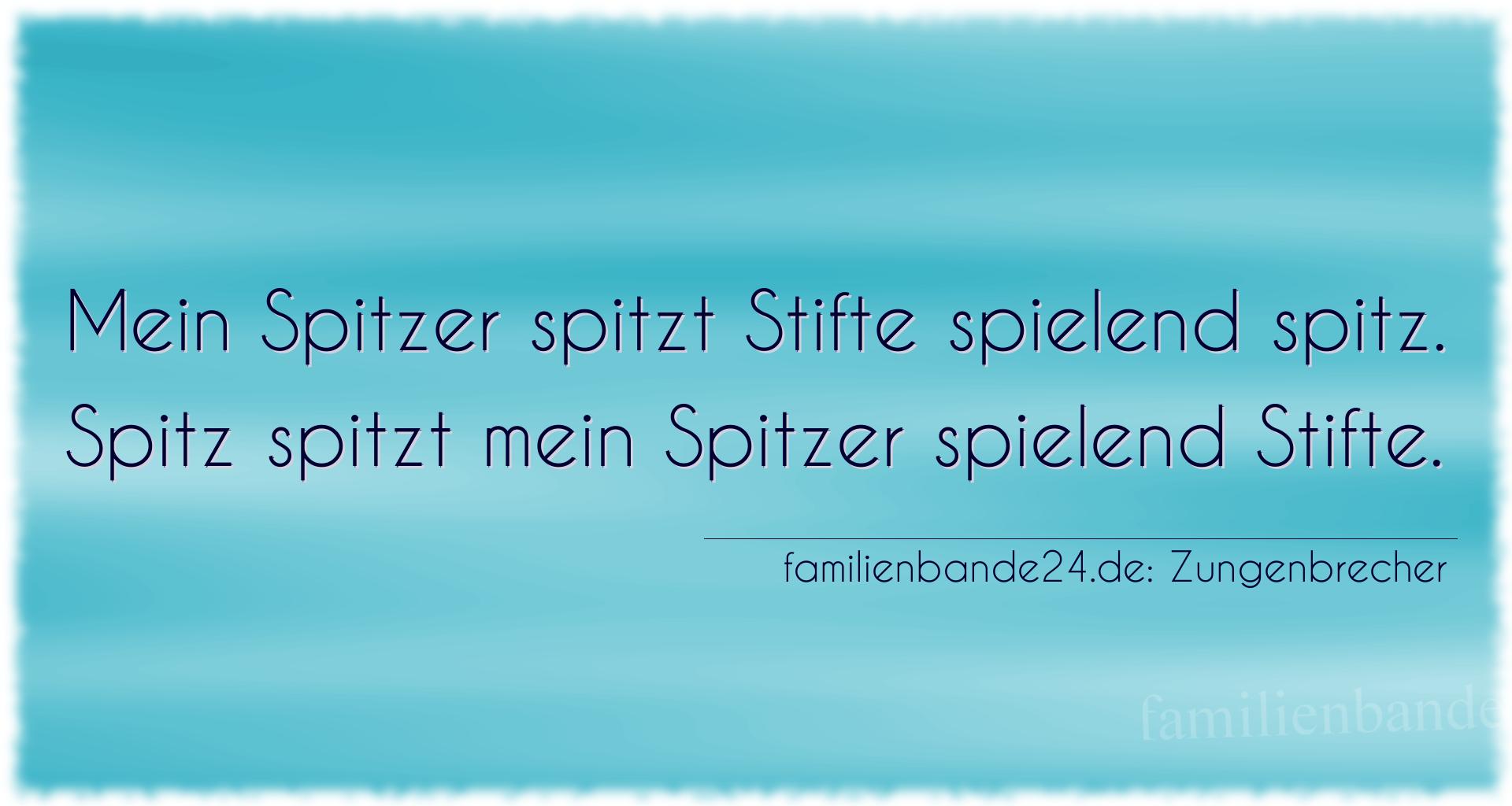Zungenbrecher Nr. 731: Mein Spitzer spitzt Stifte spielend spitz. Spitz spitzt me [...]