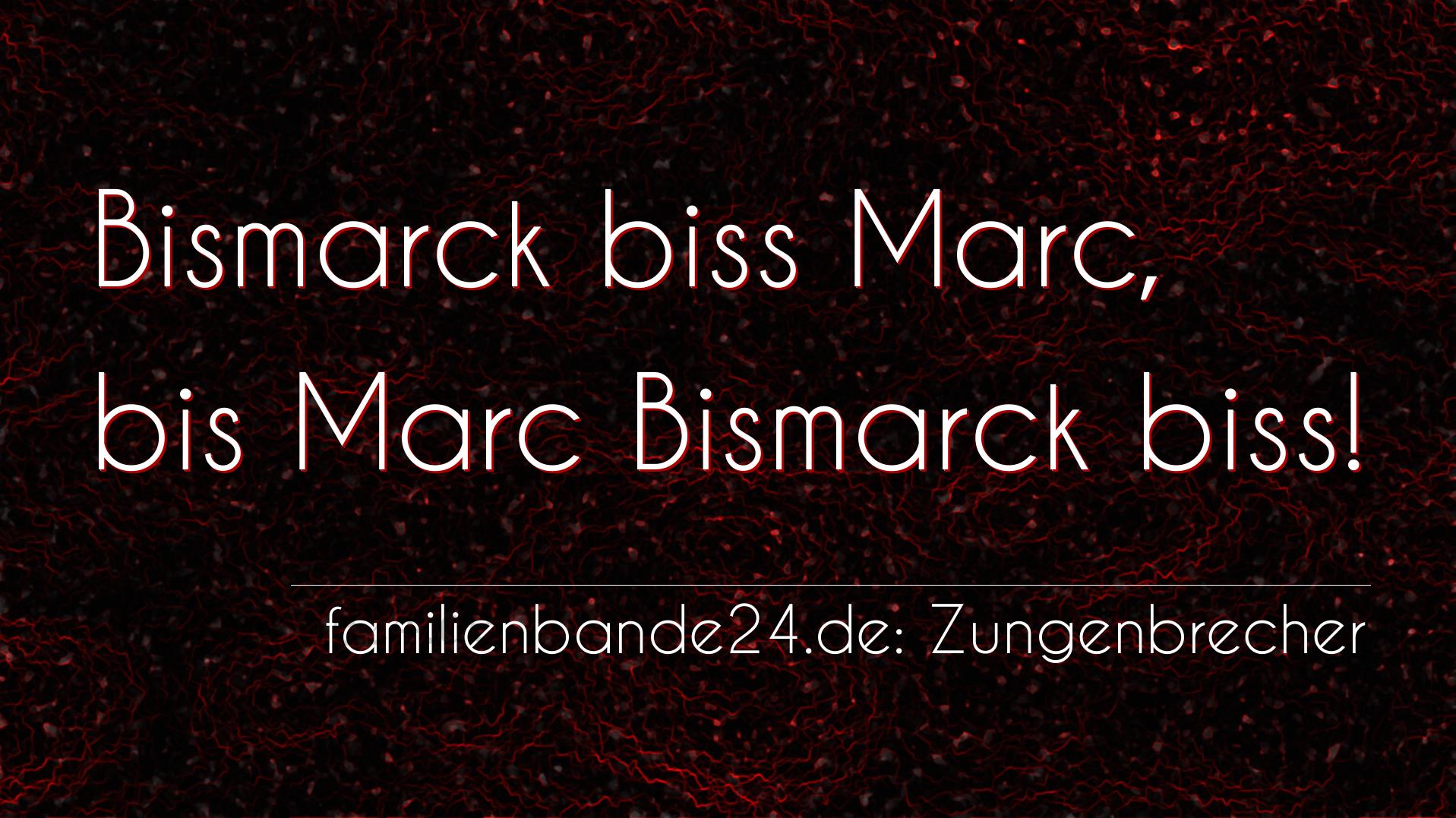 Zungenbrecher Nummer 735: Bismarck biß Marc, bis Marc Bismarck biß!