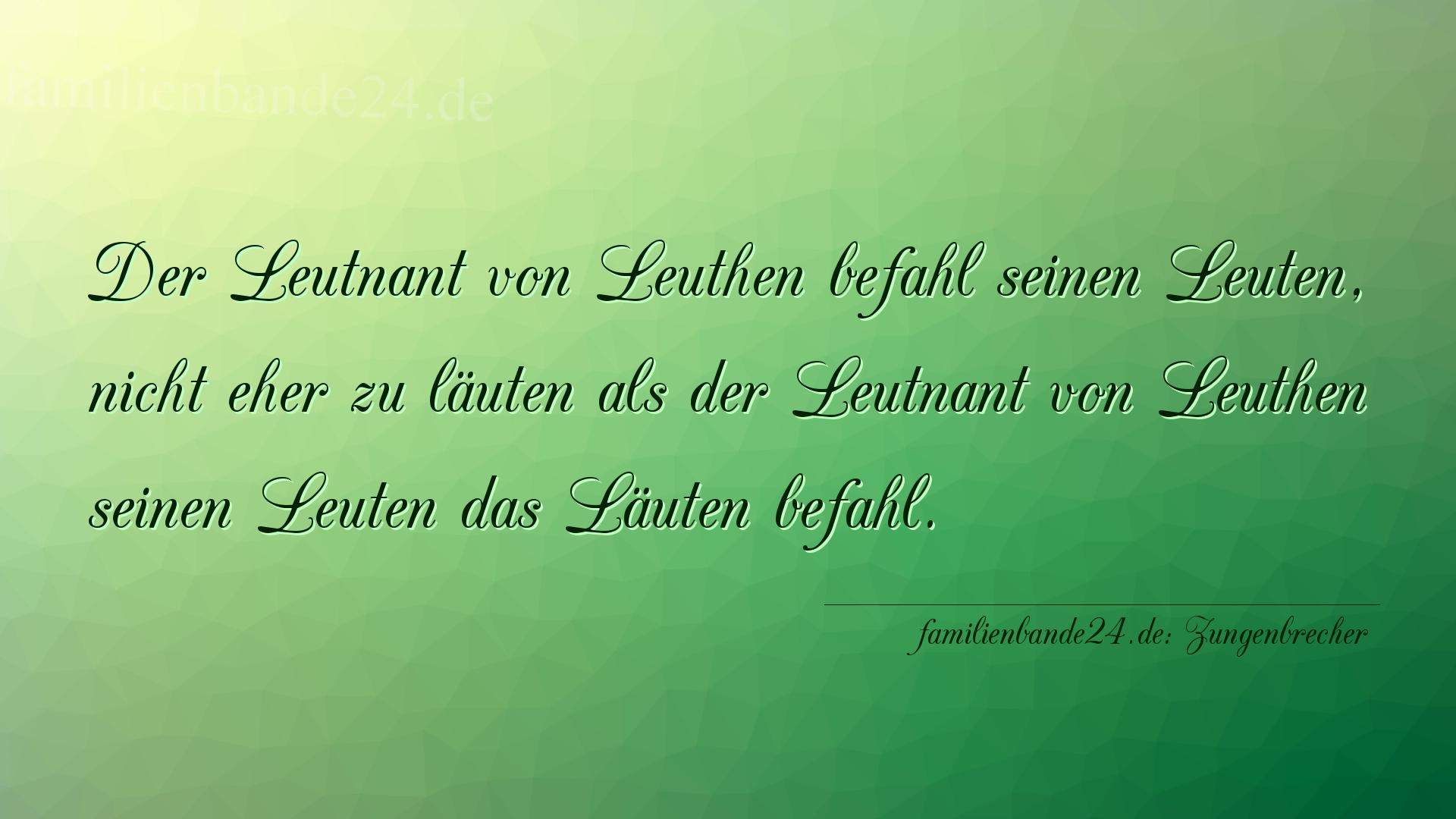 Zungenbrecher Nr. 745: Der Leutnant von Leuthen befahl seinen Leuten, nicht eher  [...]