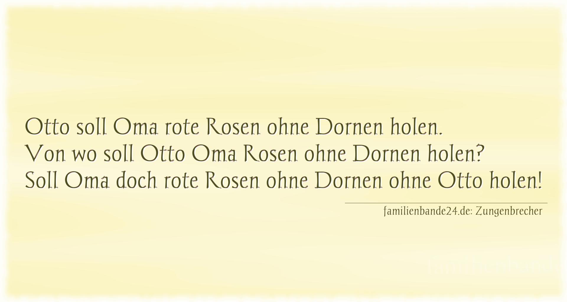 Zungenbrecher Nummer 754: Otto soll Oma rote Rosen ohne Dornen holen. Von wo soll Ot [...]